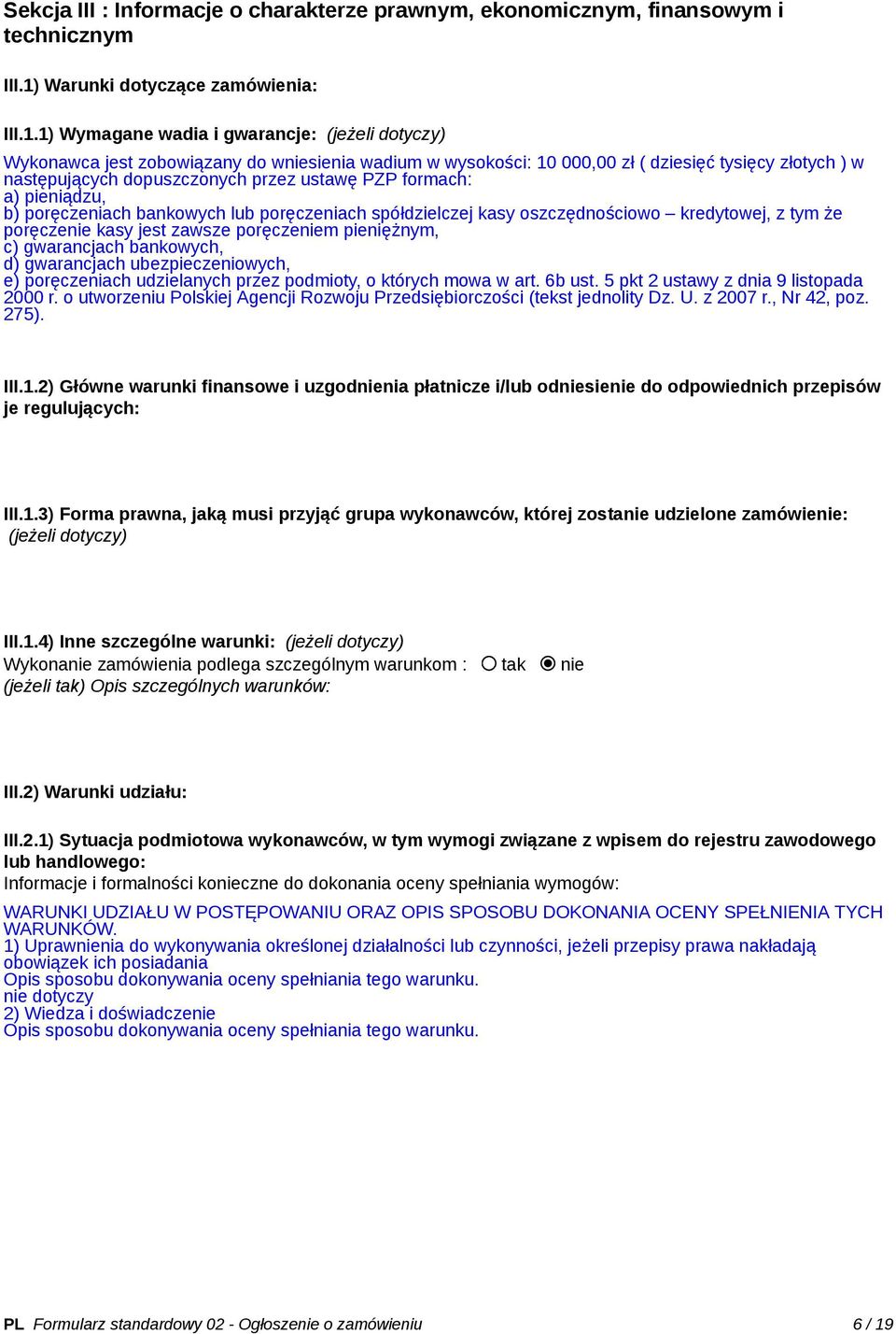 1) Wymagane wadia i gwarancje: (jeżeli dotyczy) Wykonawca jest zobowiązany do wniesienia wadium w wysokości: 10 000,00 zł ( dziesięć tysięcy złotych ) w następujących dopuszczonych przez ustawę PZP