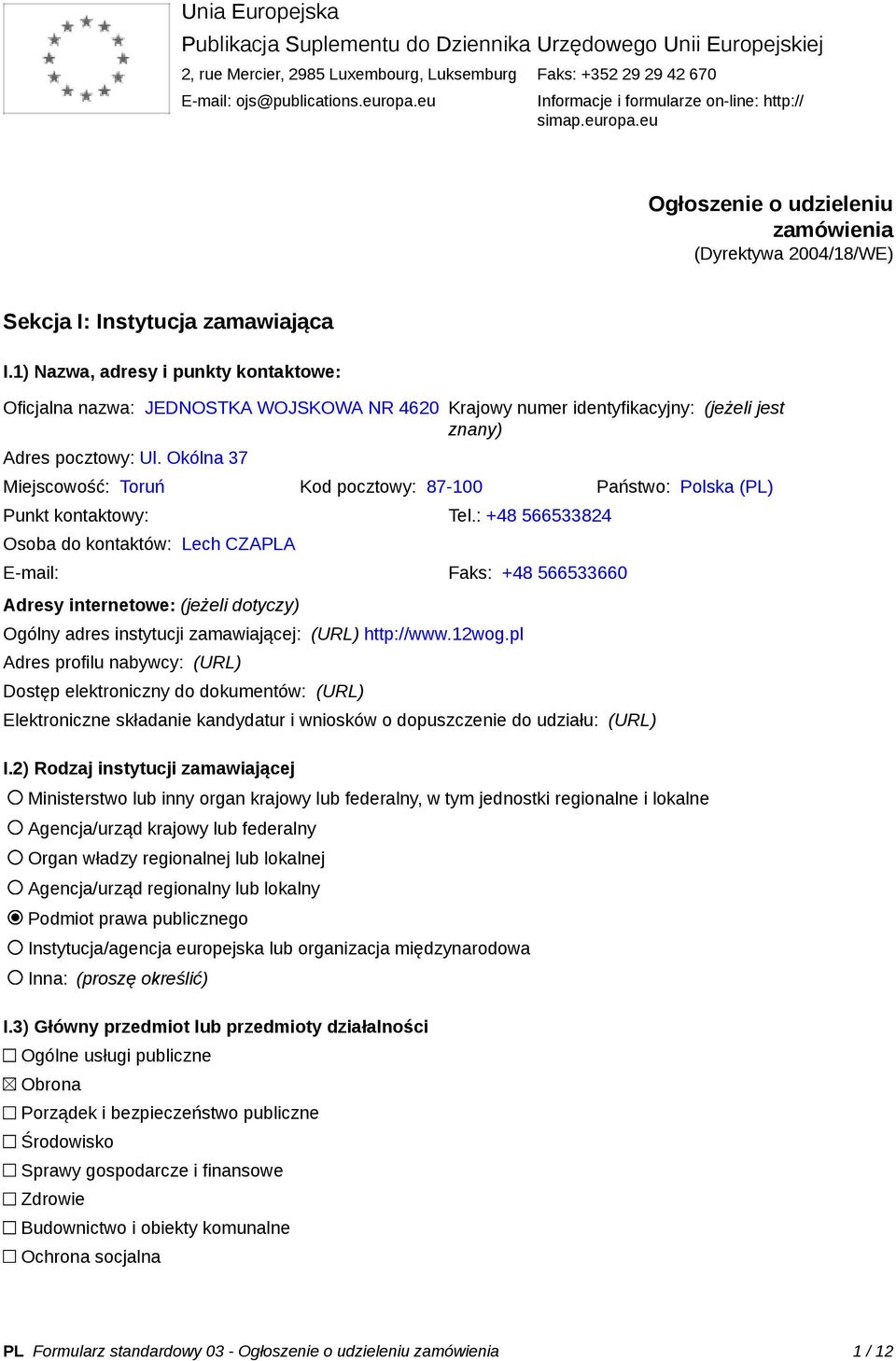 1) Nazwa, adresy i punkty kontaktowe: Oficjalna nazwa: JEDNOSTKA WOJSKOWA NR 4620 Krajowy numer identyfikacyjny: (jeżeli jest znany) Adres pocztowy: Ul.