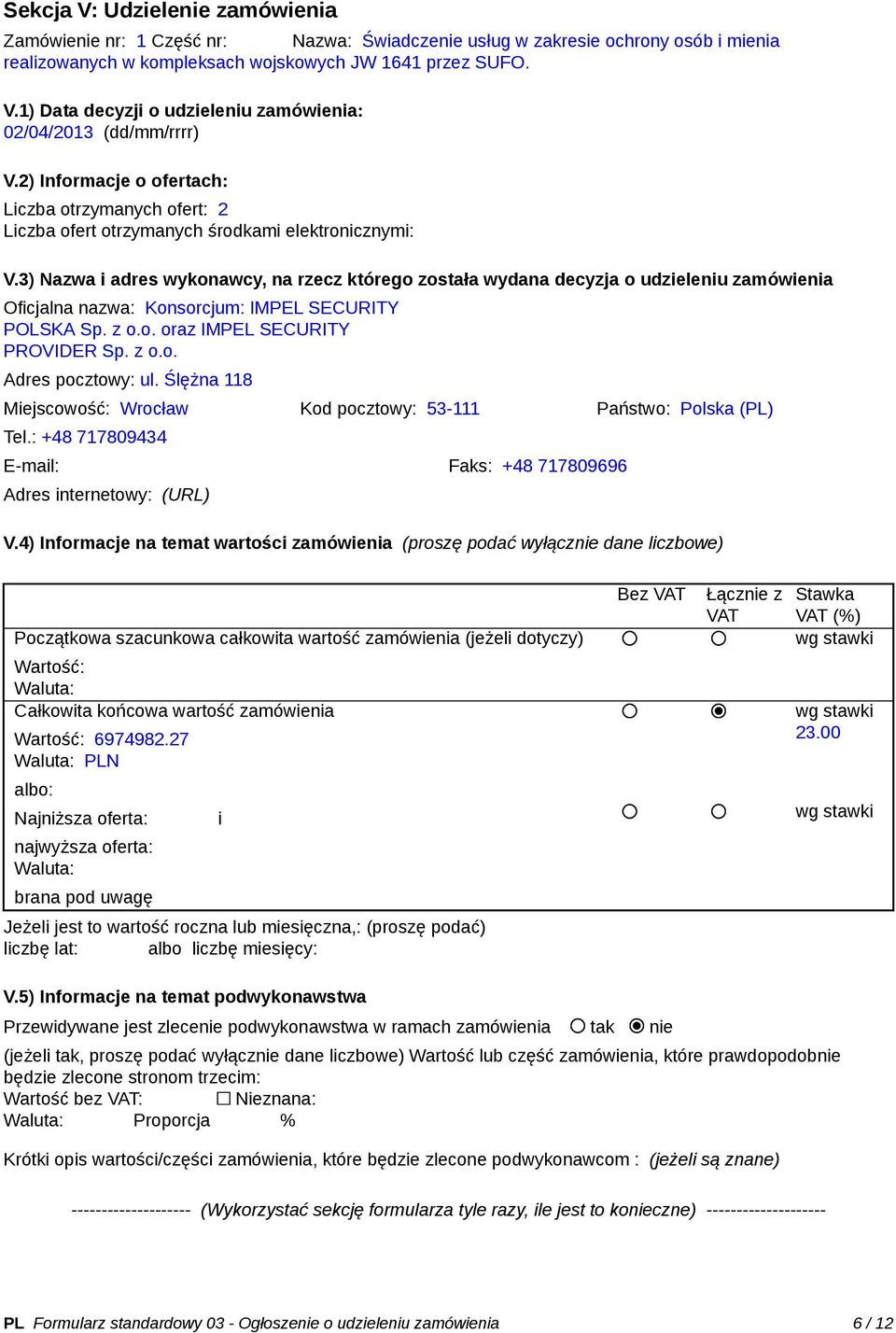 3) Nazwa i adres wykonawcy, na rzecz którego została wydana decyzja o udzieleniu zamówienia Oficjalna nazwa: Konsorcjum: IMPEL SECURITY POLSKA Sp. z o.o. oraz IMPEL SECURITY PROVIDER Sp. z o.o. Adres pocztowy: ul.