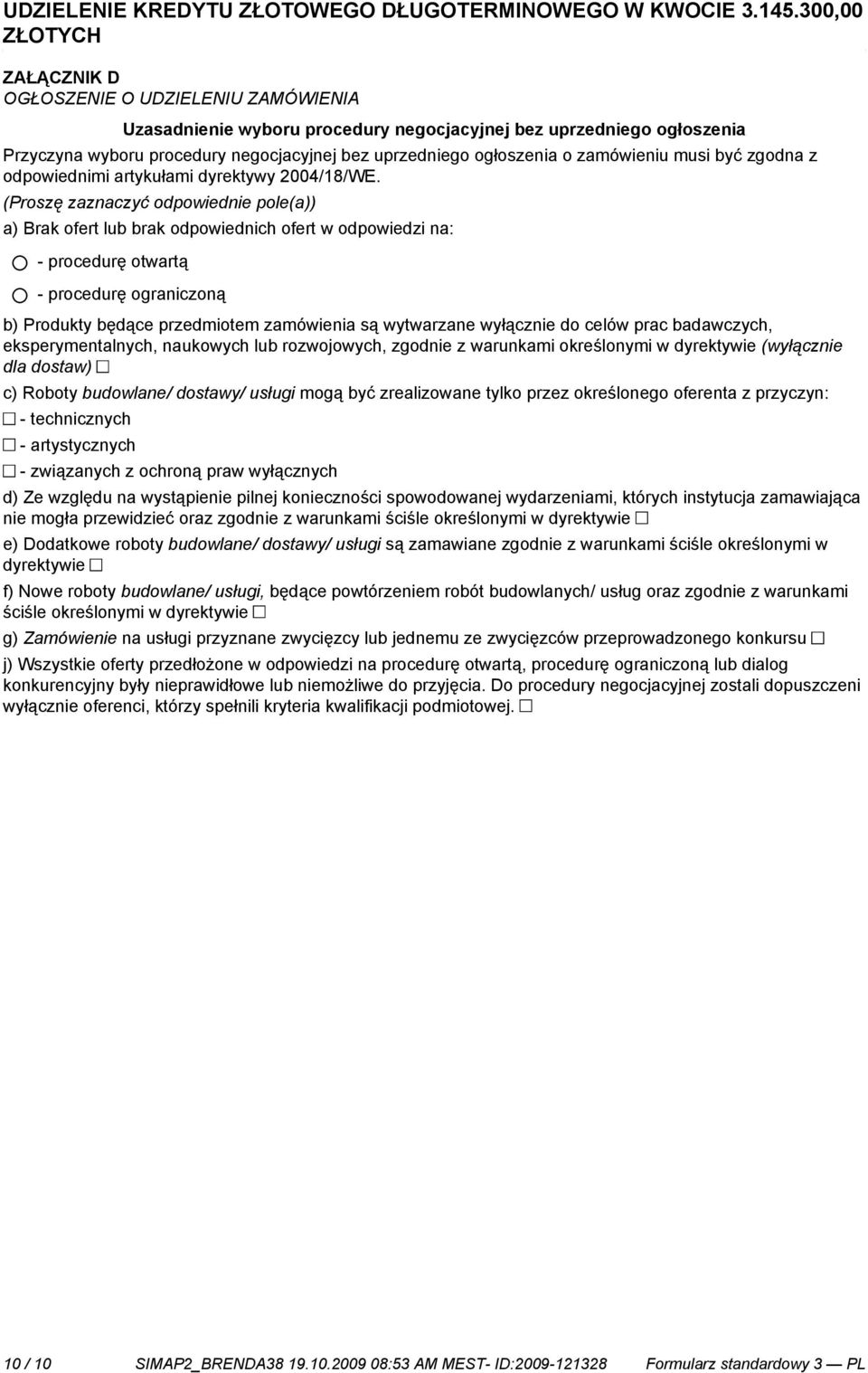 (Proszę zaznaczyć odpowied pole(a)) a) Brak ofert lub brak odpowiednich ofert w odpowiedzi na: - procedurę otwartą - procedurę ograniczoną b) Produkty będące przedmiotem zamówienia są wytwarzane