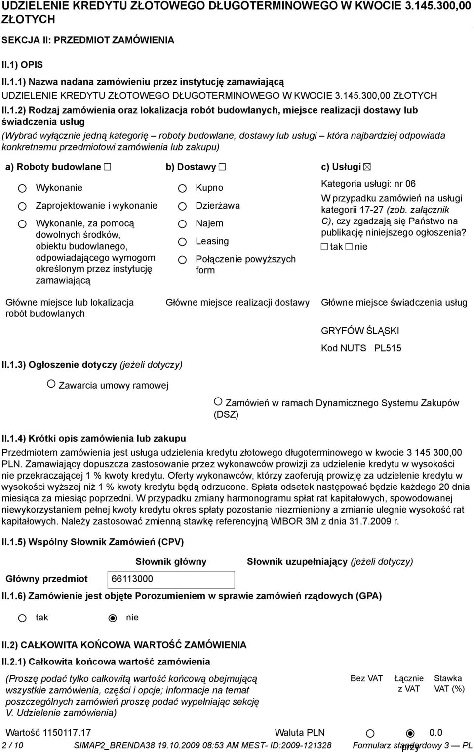 1) Nazwa nadana zamówieniu przez instytucję zamawiającą UDZIELENIE KREDYTU ZŁOTOWEGO DŁUGOTERMINOWEGO W KWOCIE 3.145.300,00 II.1.2) Rodzaj zamówienia oraz lokalizacja robót budowlanych, miejsce