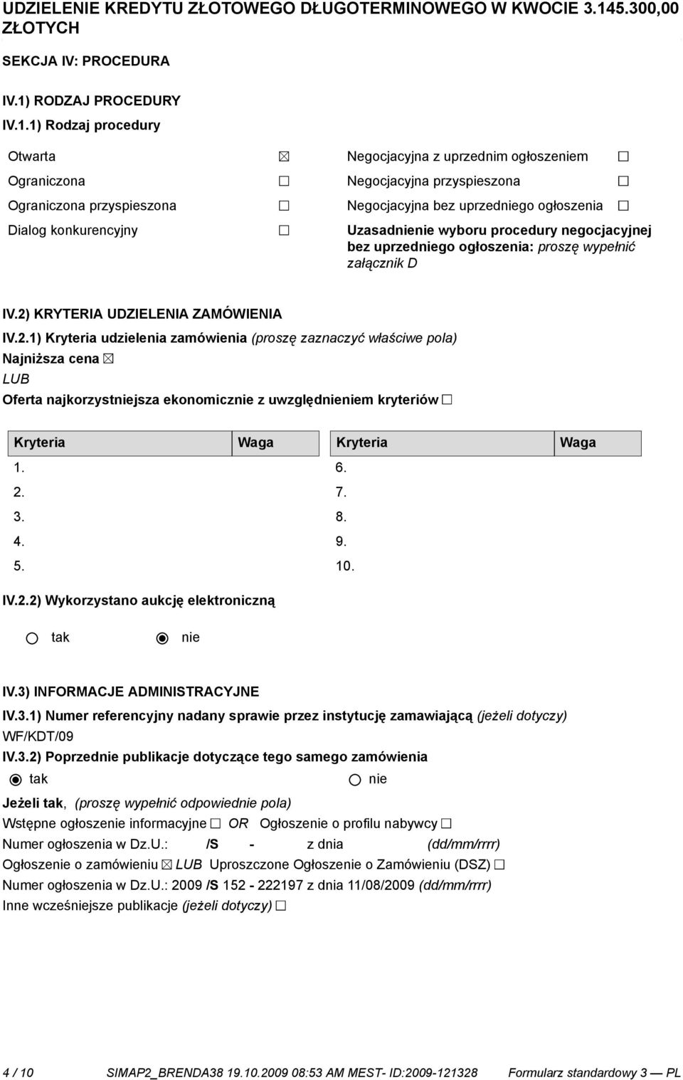 1) Rodzaj procedury Otwarta Ograniczona Ograniczona przyspieszona Dialog konkurencyjny Negocjacyjna z uprzednim ogłoszem Negocjacyjna przyspieszona Negocjacyjna bez uprzedgo ogłoszenia Uzasad wyboru