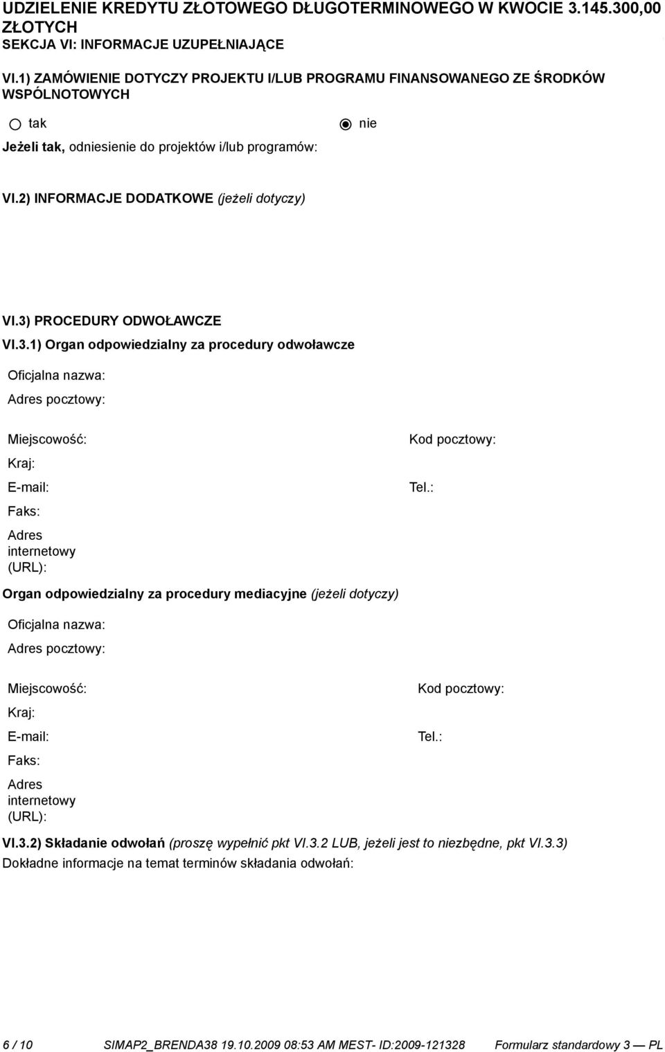 PROCEDURY ODWOŁAWCZE VI.3.1) Organ odpowiedzialny za procedury odwoławcze Oficjalna nazwa: Adres pocztowy: Miejscowość: Kraj: E-mail: Faks: Adres internetowy (URL): Kod pocztowy: Tel.