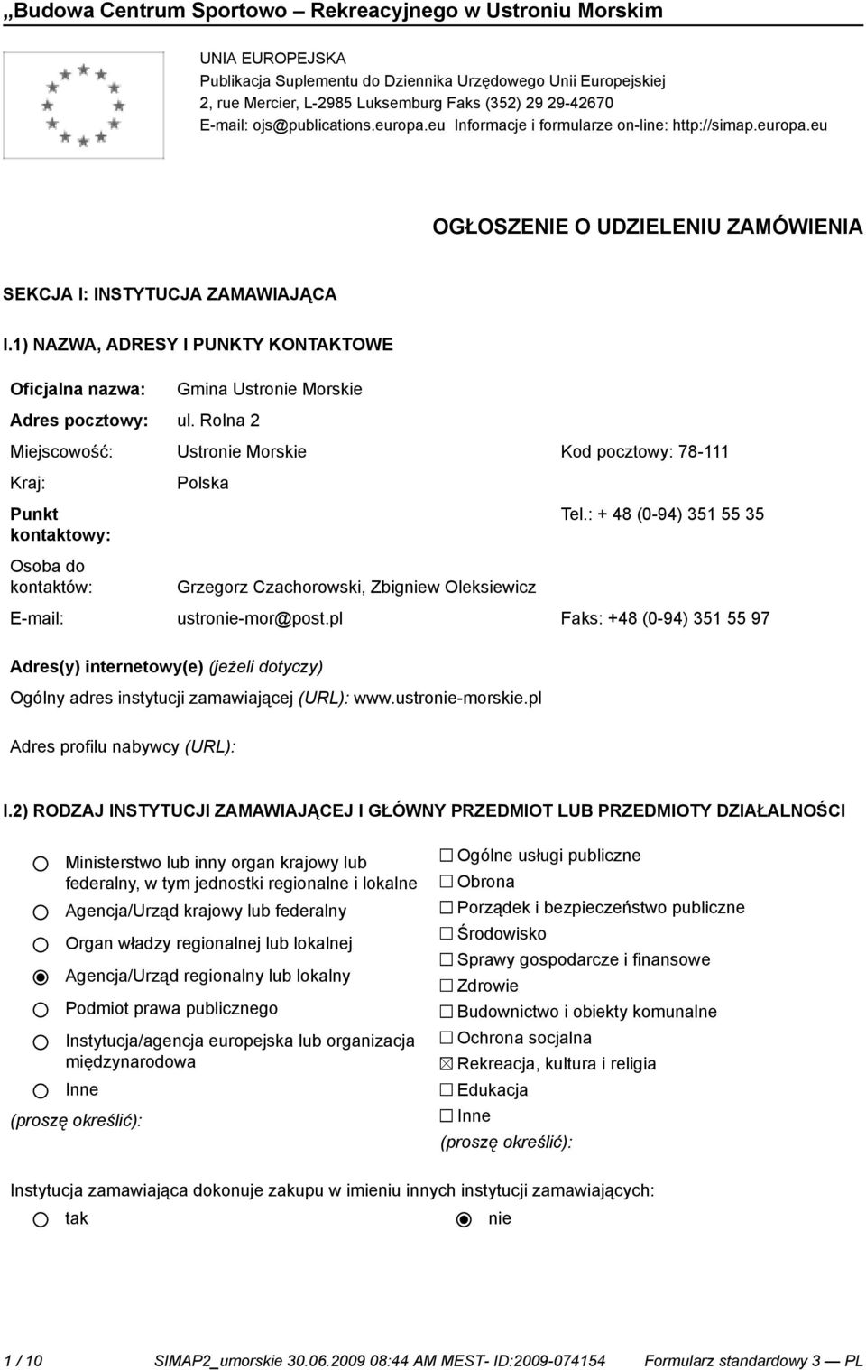 1) NAZWA, ADRESY I PUNKTY KONTAKTOWE Oficjalna nazwa: Gmina Ustro Morskie Adres pocztowy: ul. Rolna 2 Miejscowość: Ustro Morskie Kod pocztowy: 78-111 Kraj: Punkt kontowy: Osoba do kontów: Polska Tel.