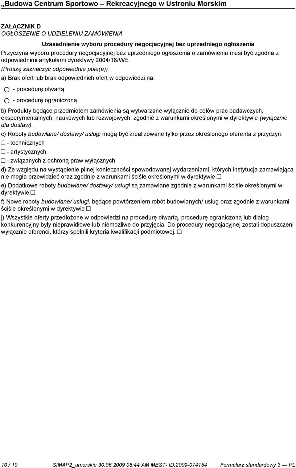 (Proszę zaznaczyć odpowied pole(a)) a) Brak ofert lub brak odpowiednich ofert w odpowiedzi na: - procedurę otwartą - procedurę ograniczoną b) Produkty będące przedmiotem zamówienia są wytwarzane