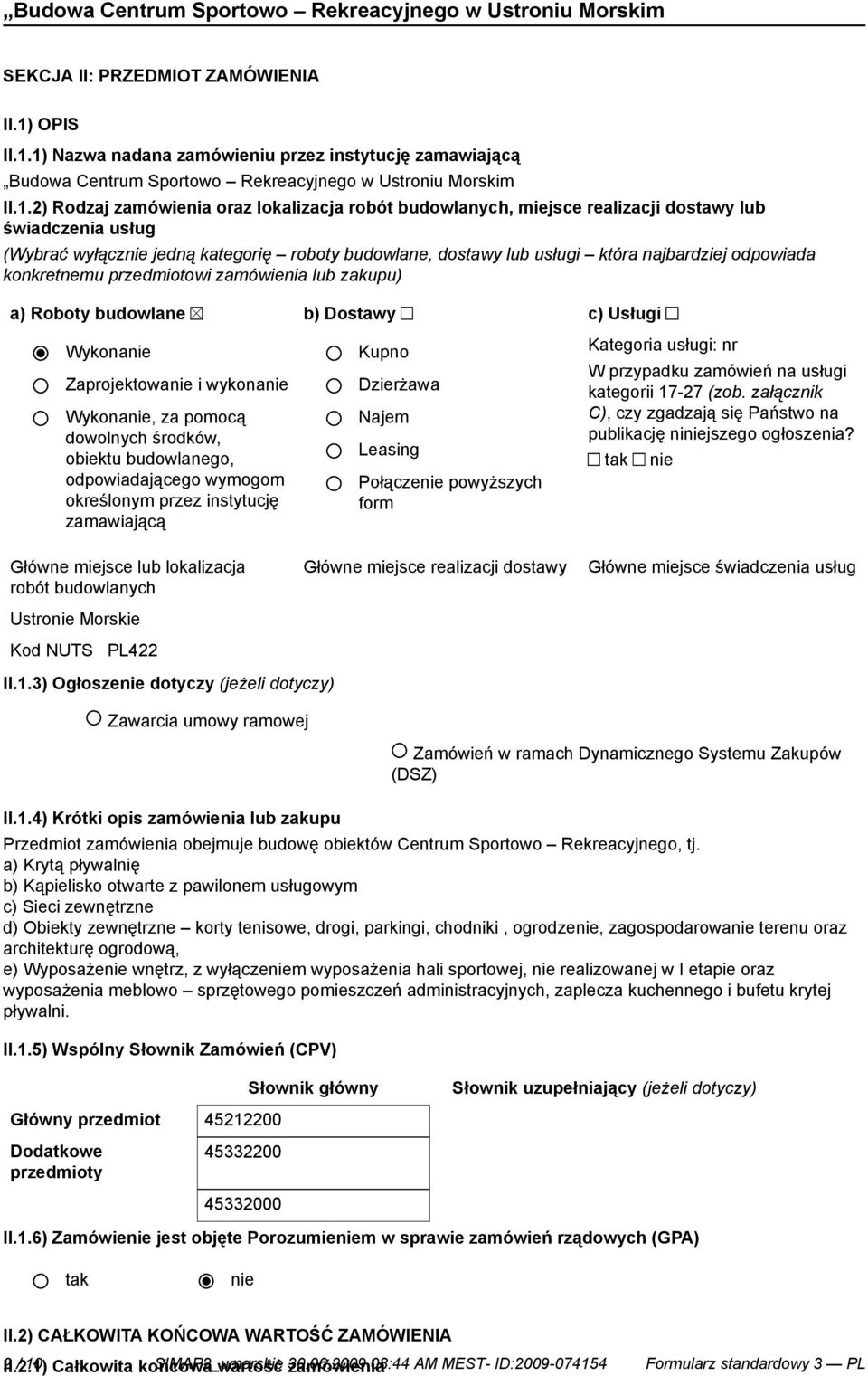 1) Nazwa nadana zamówieniu przez instytucję zamawiającą Budowa Centrum Sportowo Rekreacyjnego w Ustroniu Morskim II.1.2) Rodzaj zamówienia oraz lokalizacja robót budowlanych, miejsce realizacji