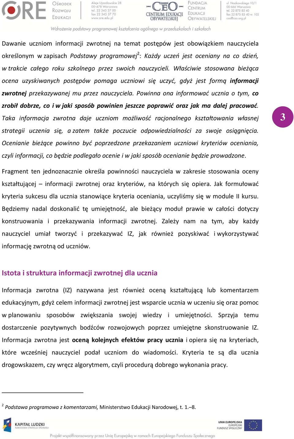 Powinna ona informować ucznia o tym, co zrobił dobrze, co i w jaki sposób powinien jeszcze poprawić oraz jak ma dalej pracować.