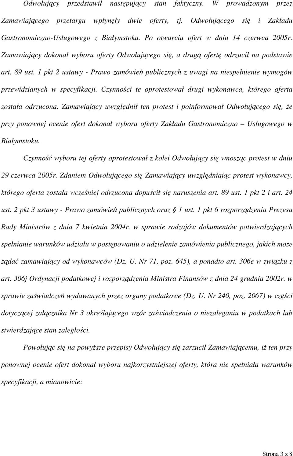 1 pkt 2 ustawy - Prawo zamówień publicznych z uwagi na niespełnienie wymogów przewidzianych w specyfikacji. Czynności te oprotestował drugi wykonawca, którego oferta została odrzucona.