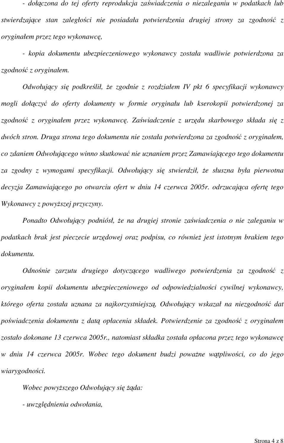 Odwołujący się podkreślił, że zgodnie z rozdziałem IV pkt 6 specyfikacji wykonawcy mogli dołączyć do oferty dokumenty w formie oryginału lub kserokopii potwierdzonej za zgodność z oryginałem przez