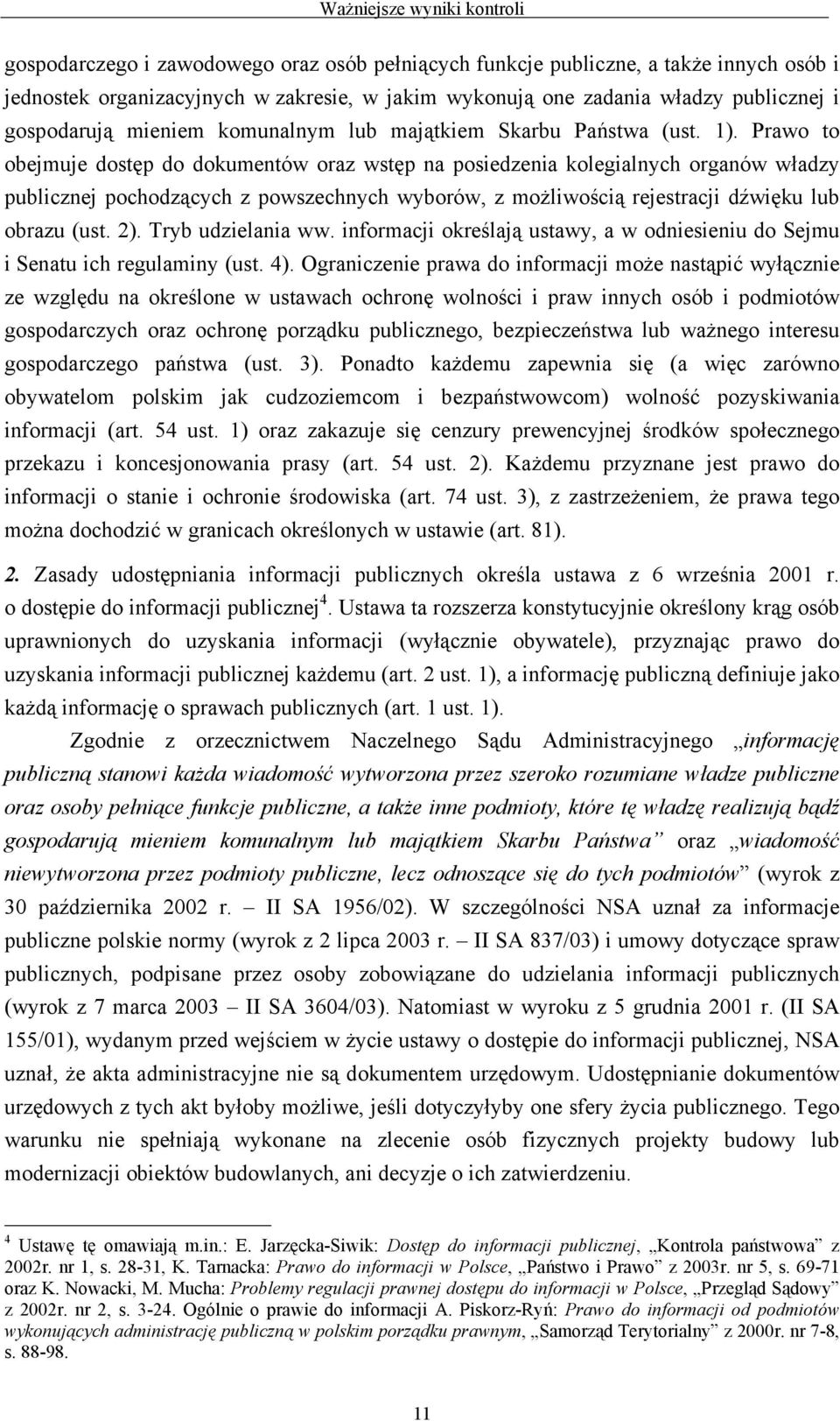 Prawo to obejmuje dostęp do dokumentów oraz wstęp na posiedzenia kolegialnych organów władzy publicznej pochodzących z powszechnych wyborów, z możliwością rejestracji dźwięku lub obrazu (ust. 2).