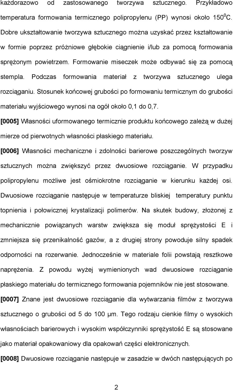 Formowanie miseczek może odbywać się za pomocą stempla. Podczas formowania materiał z tworzywa sztucznego ulega rozciąganiu.