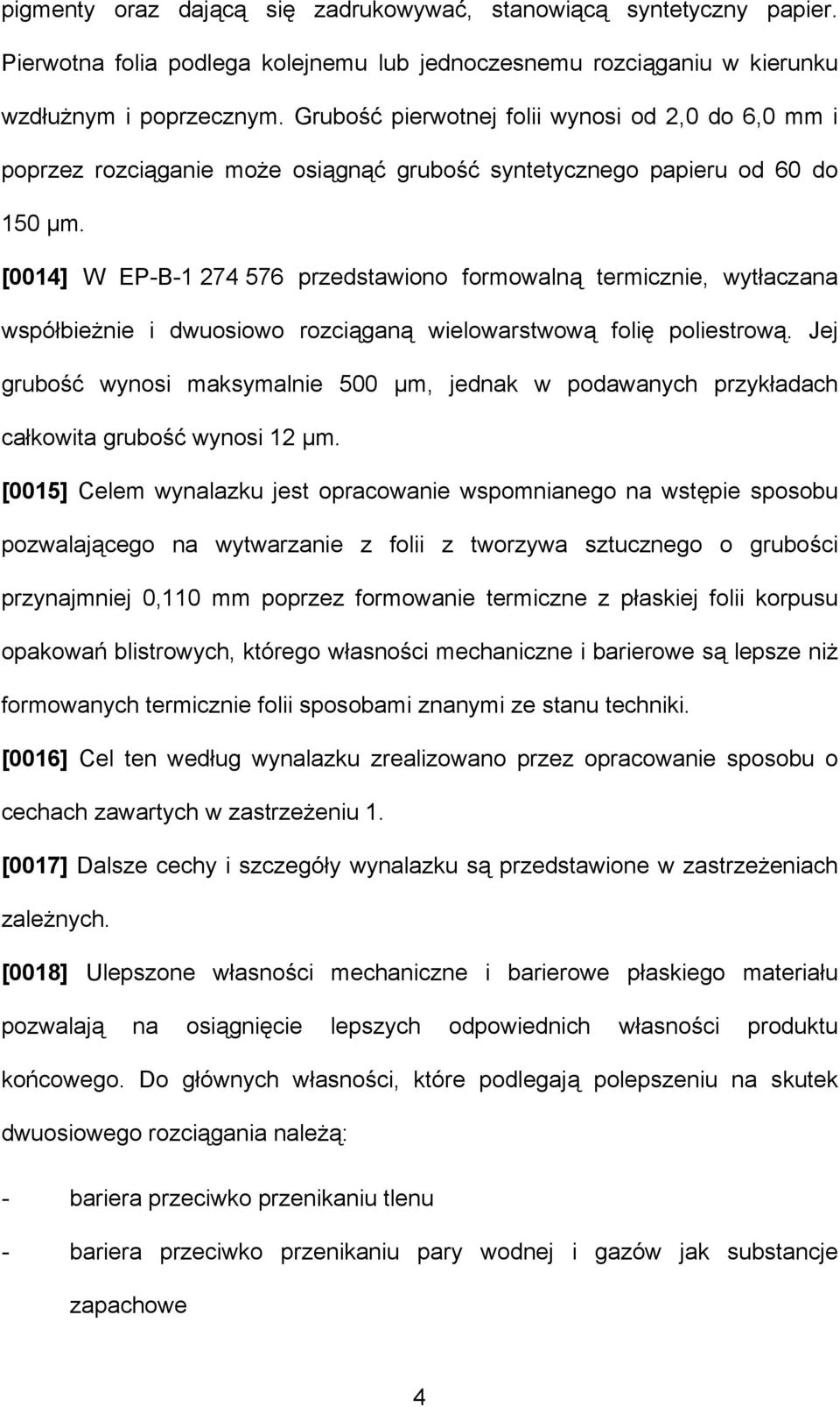 [0014] W EP-B-1 274 576 przedstawiono formowalną termicznie, wytłaczana współbieżnie i dwuosiowo rozciąganą wielowarstwową folię poliestrową.