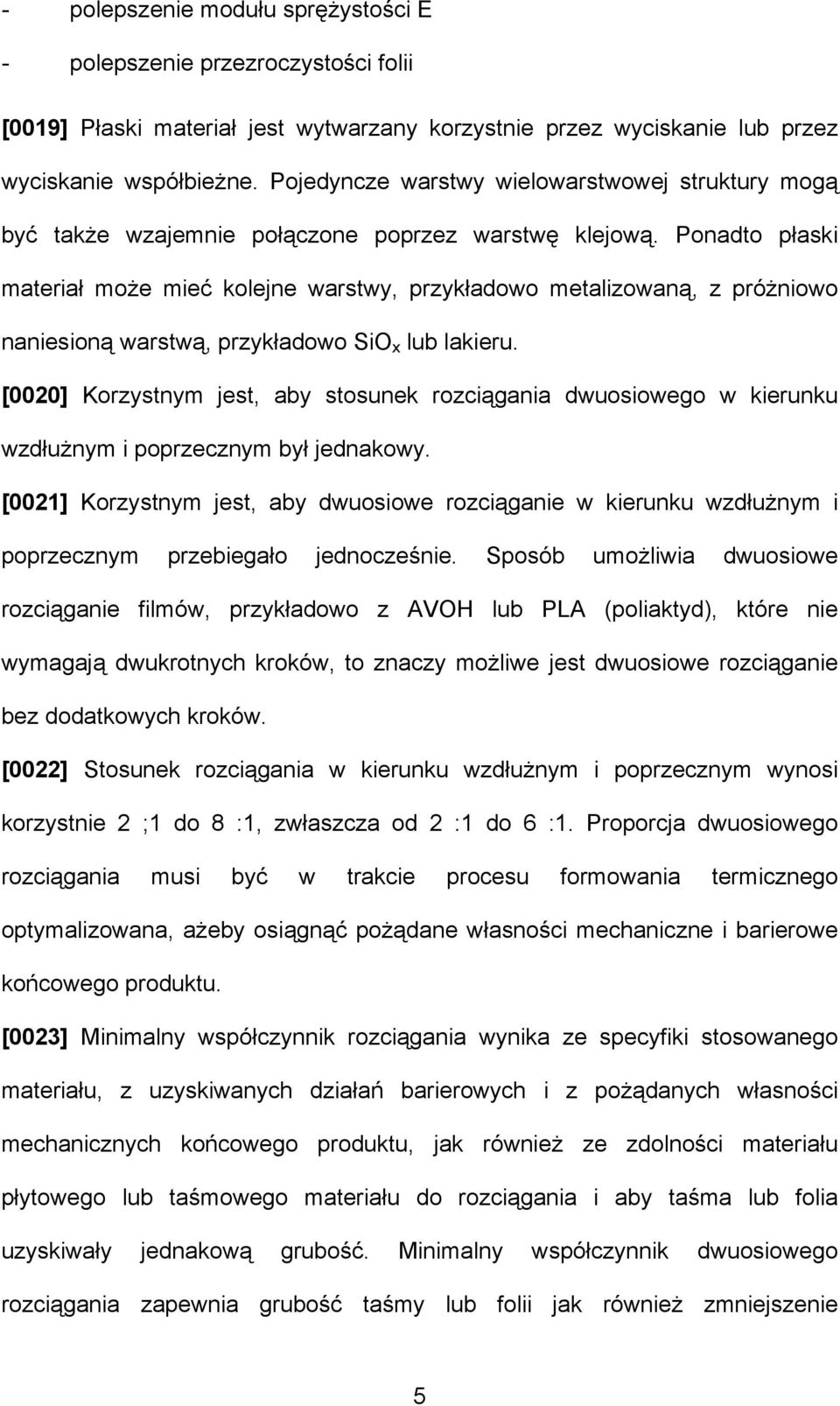 Ponadto płaski materiał może mieć kolejne warstwy, przykładowo metalizowaną, z próżniowo naniesioną warstwą, przykładowo SiO x lub lakieru.