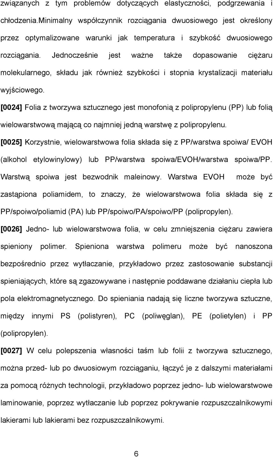 Jednocześnie jest ważne także dopasowanie ciężaru molekularnego, składu jak również szybkości i stopnia krystalizacji materiału wyjściowego.