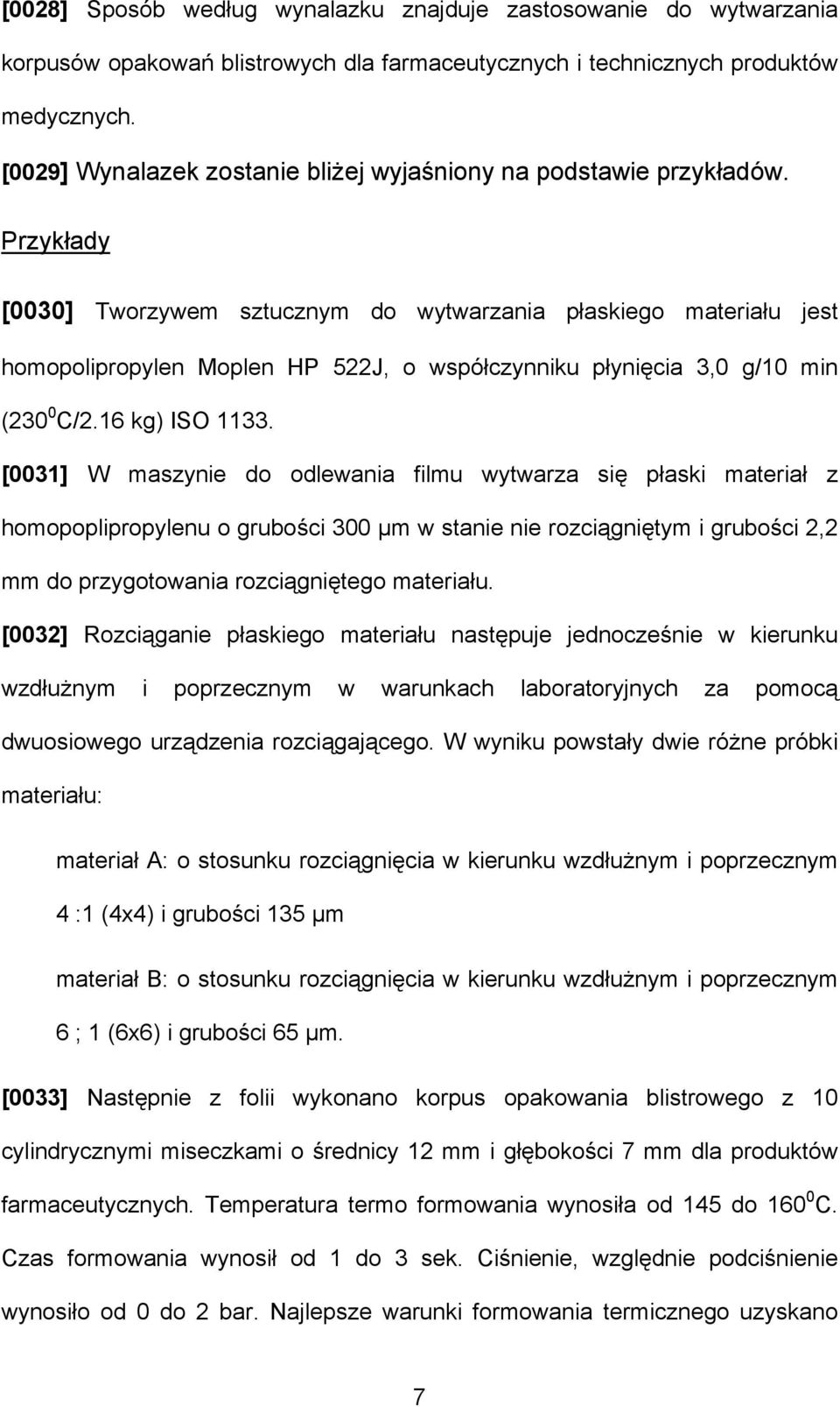 Przykłady [0030] Tworzywem sztucznym do wytwarzania płaskiego materiału jest homopolipropylen Moplen HP 522J, o współczynniku płynięcia 3,0 g/10 min (230 0 C/2.16 kg) ISO 1133.