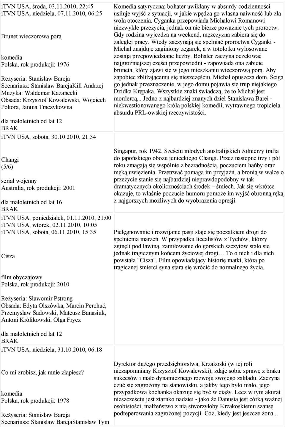 2010, 06:25 Brunet wieczorowa porą komedia Polska, rok produkcji: 1976 Reżyseria: Stanisław Bareja Scenariusz: Stanisław BarejaKill Andrzej Muzyka: Waldemar Kazanecki Obsada: Krzysztof Kowalewski,