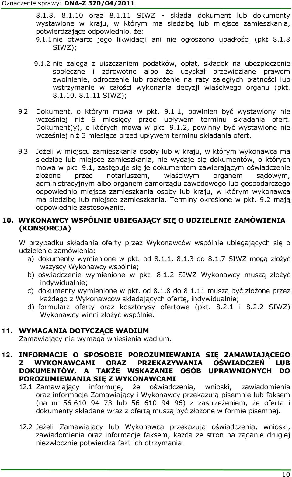 przewidziane prawem zwolnienie, odroczenie lub rozłożenie na raty zaległych płatności lub wstrzymanie w całości wykonania decyzji właściwego organu (pkt. 8.1.10, 8.1.11 SIWZ); 9.