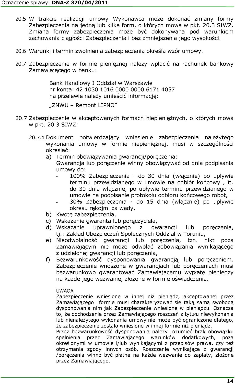 20.7 Zabezpieczenie w formie pieniężnej należy wpłacić na rachunek bankowy Zamawiającego w banku: Bank Handlowy I Oddział w Warszawie nr konta: 42 1030 1016 0000 0000 6171 4057 na przelewie należy