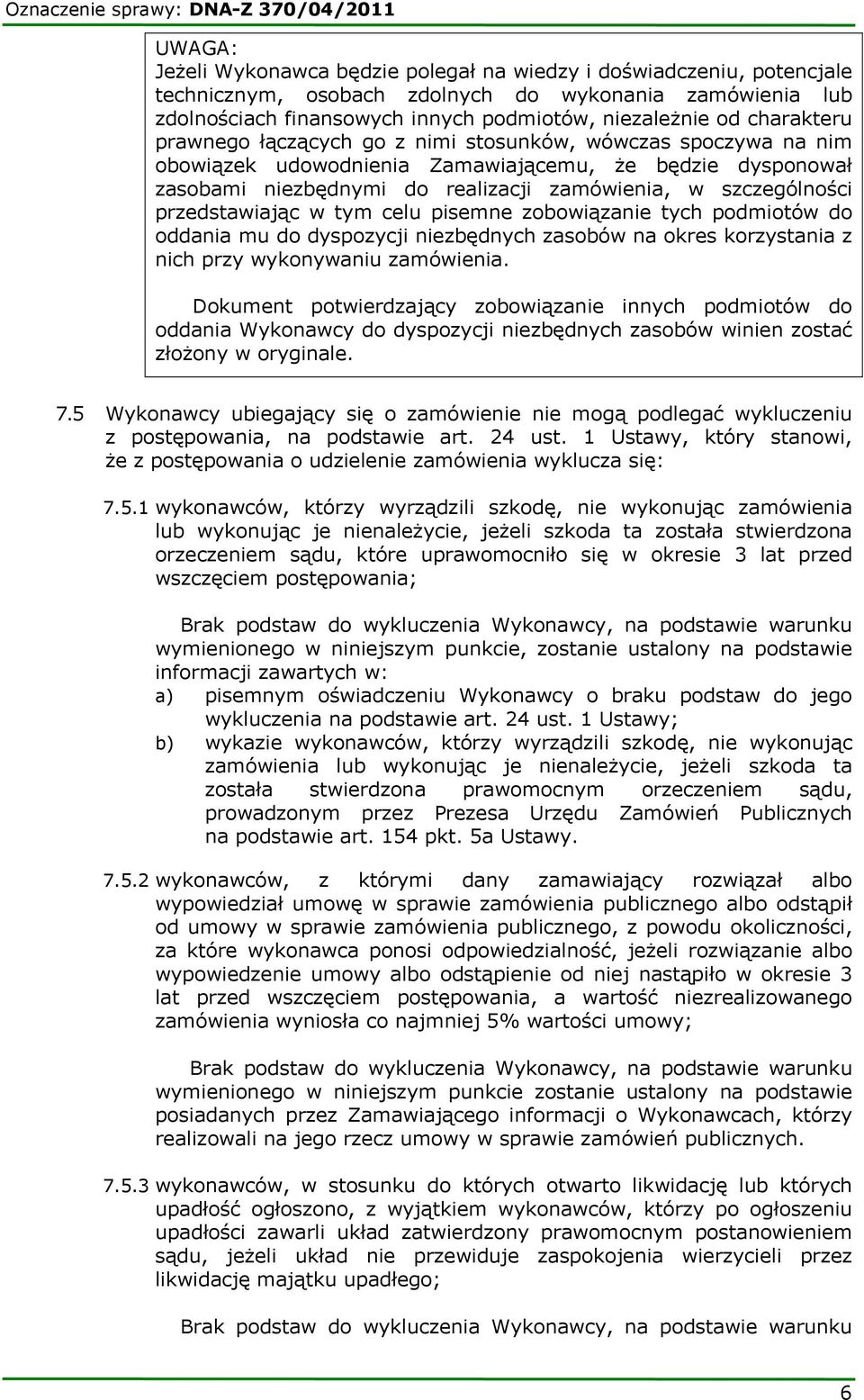 realizacji zamówienia, w szczególności przedstawiając w tym celu pisemne zobowiązanie tych podmiotów do oddania mu do dyspozycji niezbędnych zasobów na okres korzystania z nich przy wykonywaniu