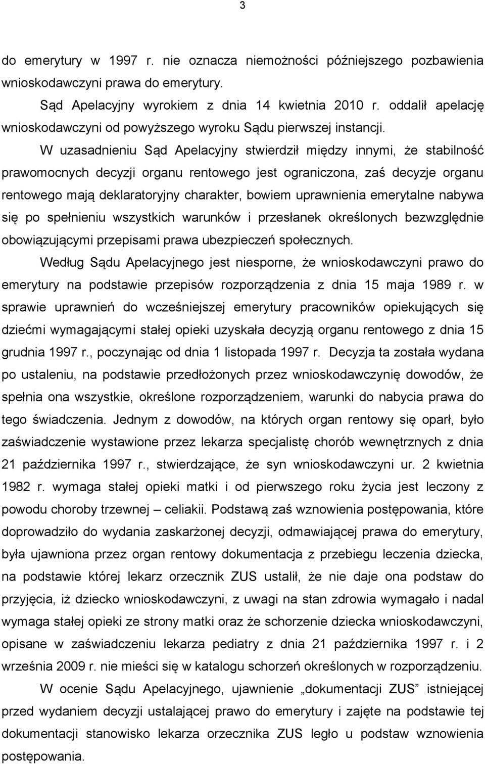 W uzasadnieniu Sąd Apelacyjny stwierdził między innymi, że stabilność prawomocnych decyzji organu rentowego jest ograniczona, zaś decyzje organu rentowego mają deklaratoryjny charakter, bowiem