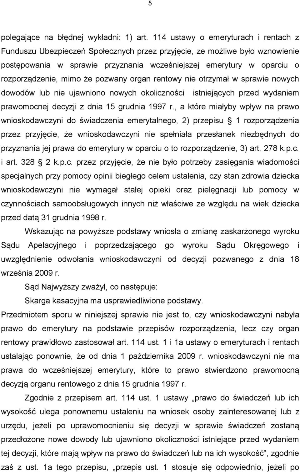 mimo że pozwany organ rentowy nie otrzymał w sprawie nowych dowodów lub nie ujawniono nowych okoliczności istniejących przed wydaniem prawomocnej decyzji z dnia 15 grudnia 1997 r.