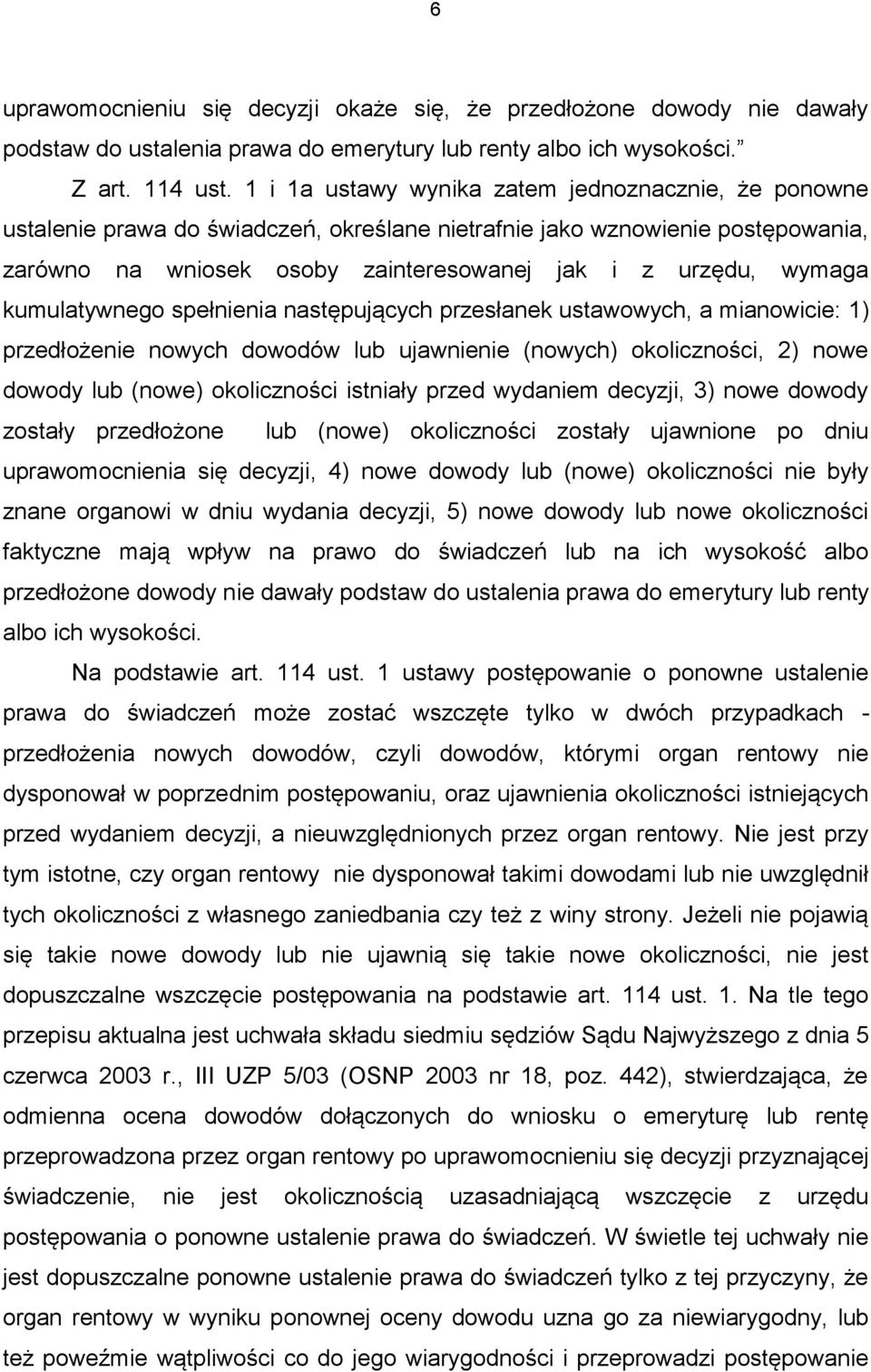 kumulatywnego spełnienia następujących przesłanek ustawowych, a mianowicie: 1) przedłożenie nowych dowodów lub ujawnienie (nowych) okoliczności, 2) nowe dowody lub (nowe) okoliczności istniały przed