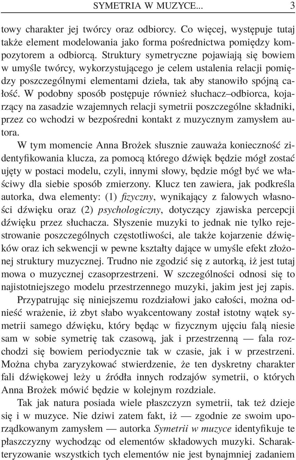 W podobny sposób postępuje również słuchacz odbiorca, kojarzący na zasadzie wzajemnych relacji symetrii poszczególne składniki, przez co wchodzi w bezpośredni kontakt z muzycznym zamysłem autora.