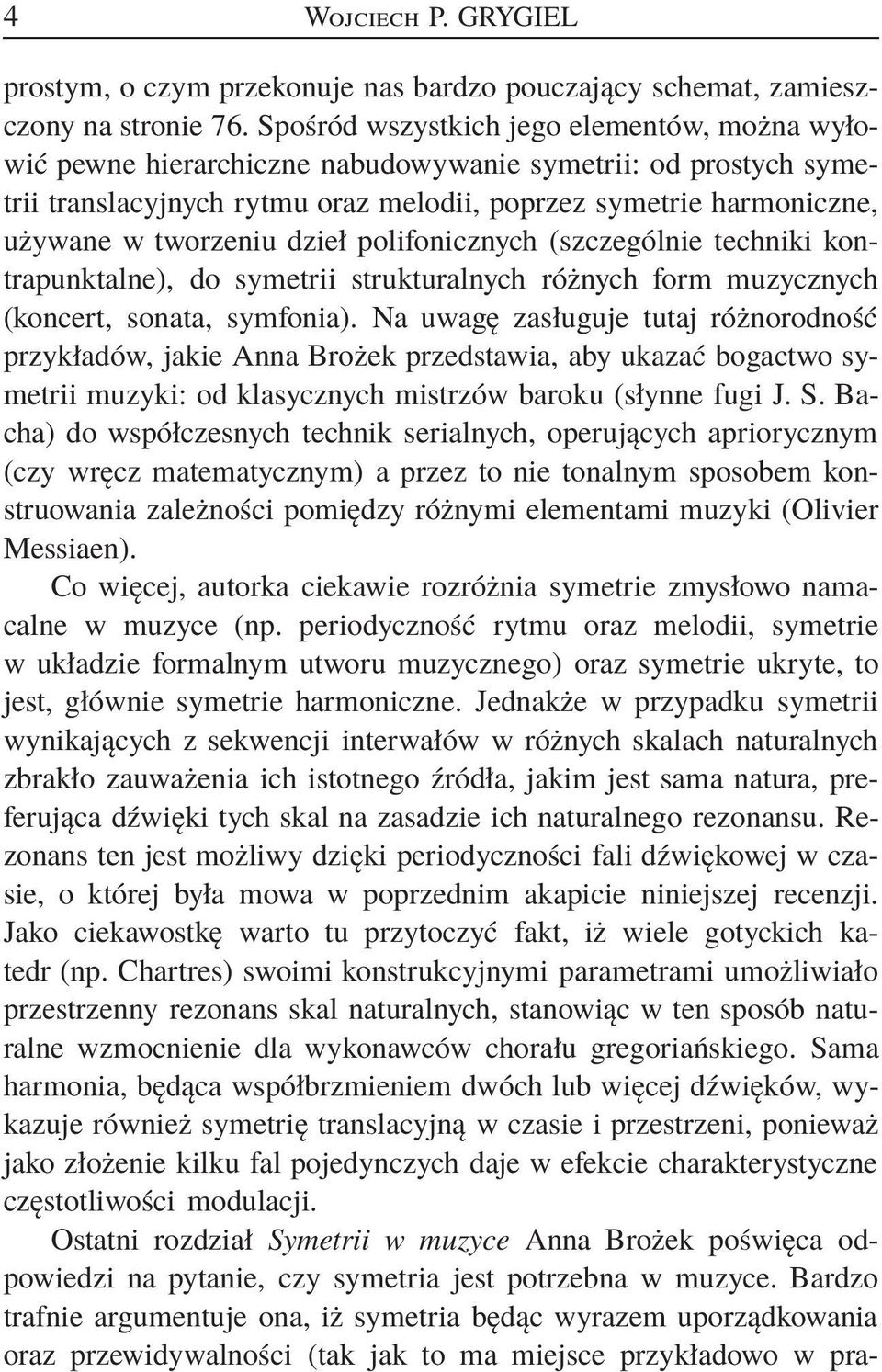 dzieł polifonicznych (szczególnie techniki kontrapunktalne), do symetrii strukturalnych różnych form muzycznych (koncert, sonata, symfonia).