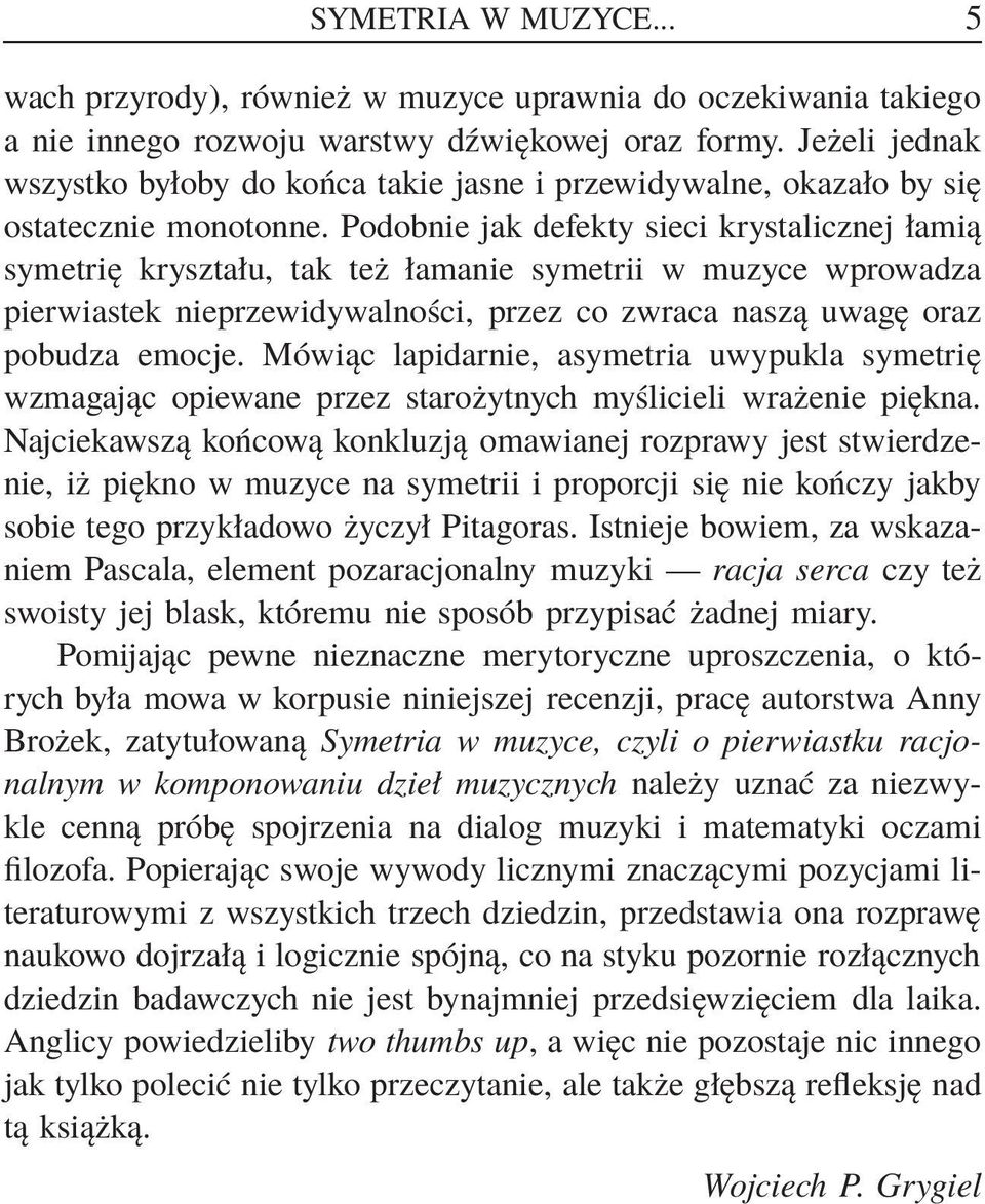 Podobnie jak defekty sieci krystalicznej łamią symetrię kryształu, tak też łamanie symetrii w muzyce wprowadza pierwiastek nieprzewidywalności, przez co zwraca naszą uwagę oraz pobudza emocje.