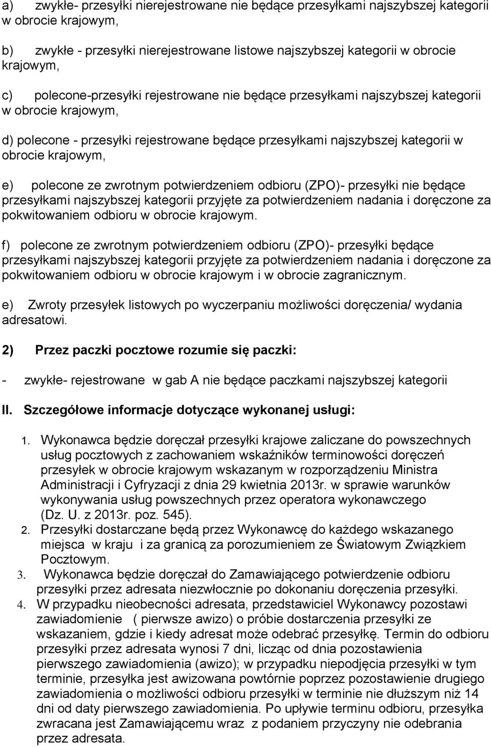 polecone ze zwrotnym potwierdzeniem odbioru (ZPO)- przesyłki nie będące przesyłkami najszybszej kategorii przyjęte za potwierdzeniem nadania i doręczone za pokwitowaniem odbioru w obrocie krajowym.