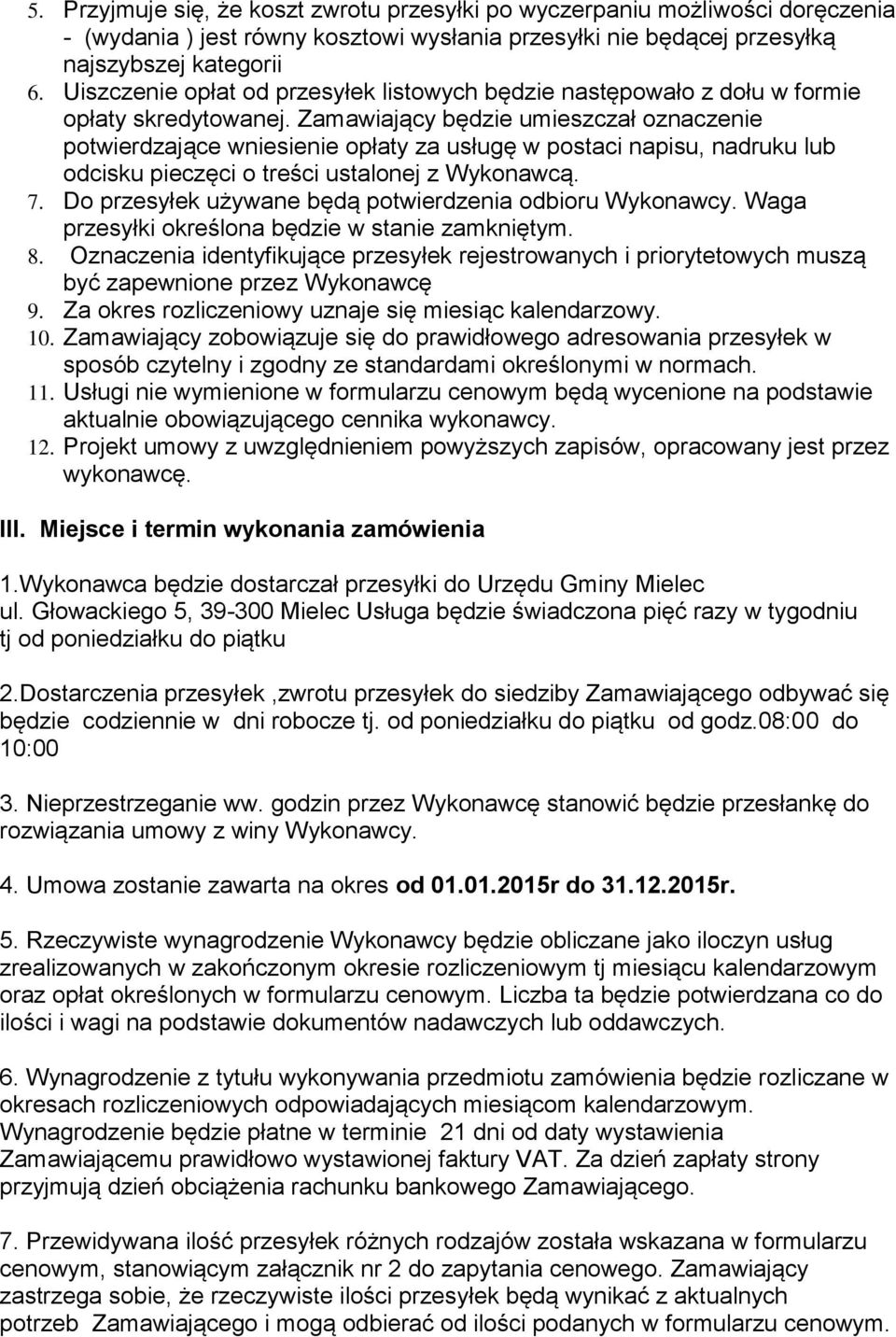 Zamawiający będzie umieszczał oznaczenie potwierdzające wniesienie opłaty za usługę w postaci napisu, nadruku lub odcisku pieczęci o treści ustalonej z Wykonawcą. 7.