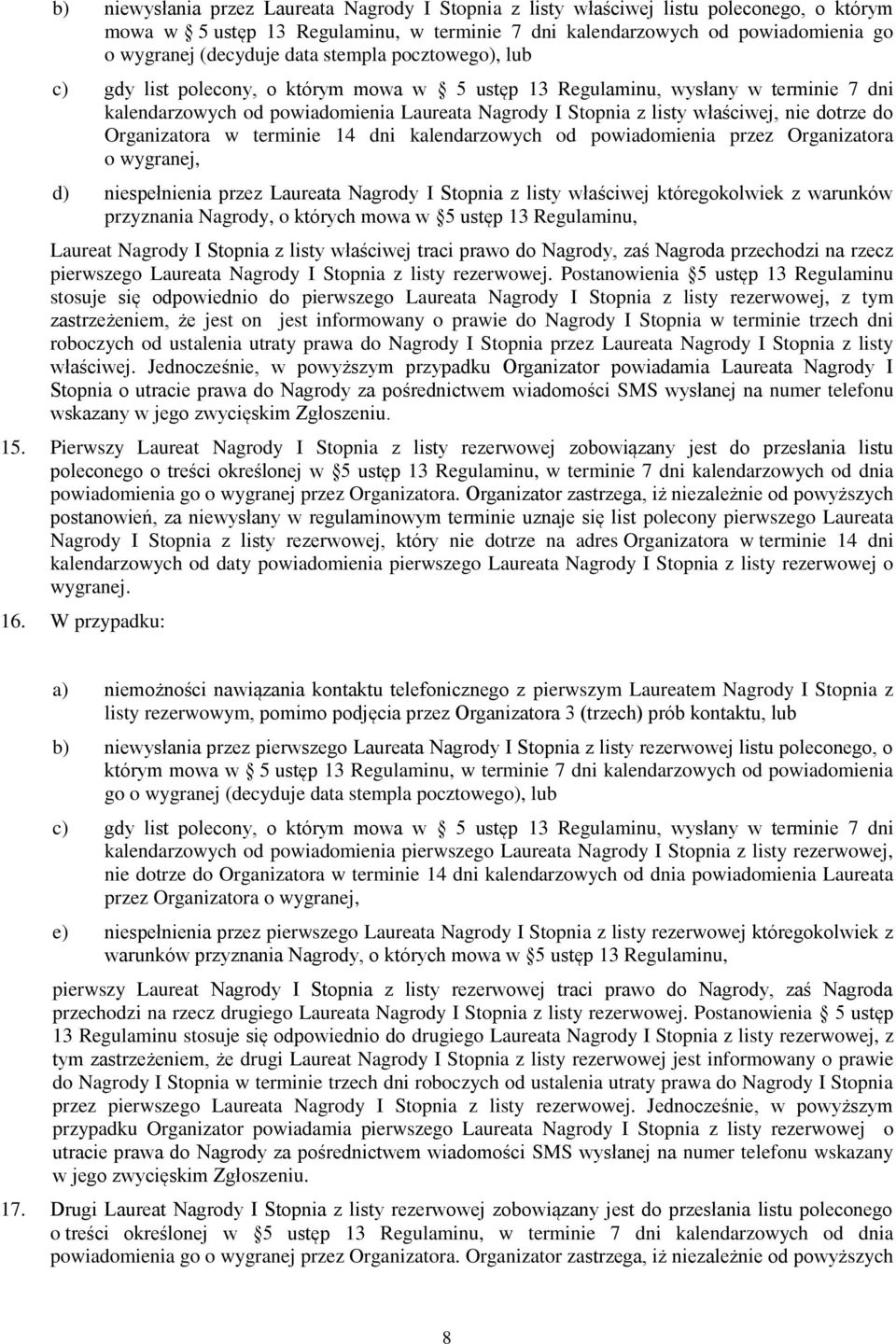 dotrze do Organizatora w terminie 14 dni kalendarzowych od powiadomienia przez Organizatora o wygranej, d) niespełnienia przez Laureata Nagrody I Stopnia z listy właściwej któregokolwiek z warunków