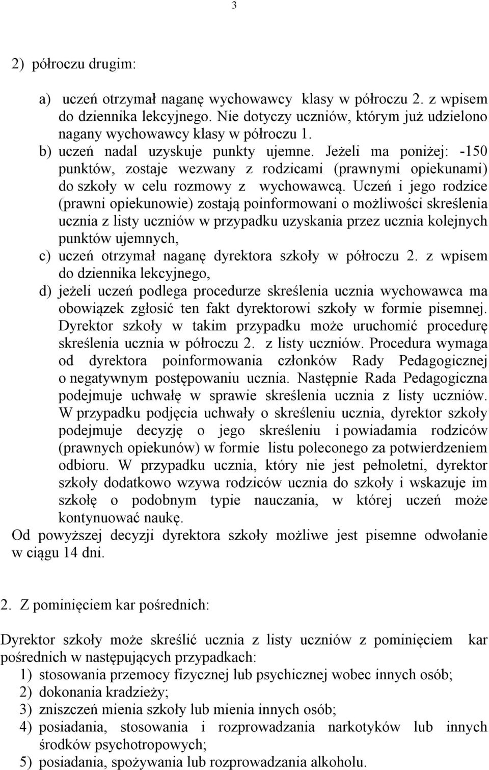 Uczeń i jego rodzice (prawni opiekunowie) zostają poinformowani o możliwości skreślenia ucznia z listy uczniów w przypadku uzyskania przez ucznia kolejnych punktów ujemnych, c) uczeń otrzymał naganę