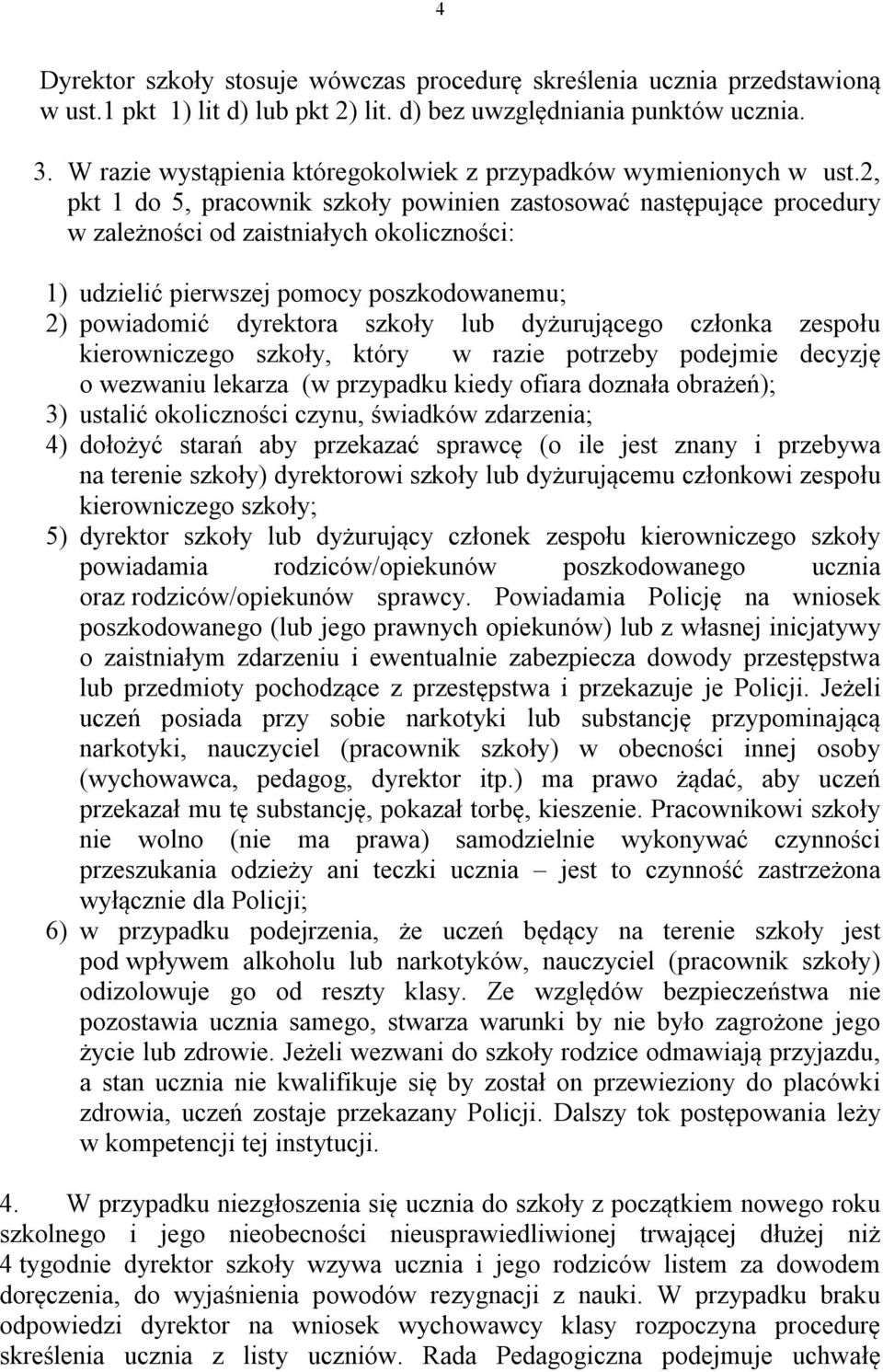 2, pkt 1 do 5, pracownik szkoły powinien zastosować następujące procedury w zależności od zaistniałych okoliczności: 1) udzielić pierwszej pomocy poszkodowanemu; 2) powiadomić dyrektora szkoły lub