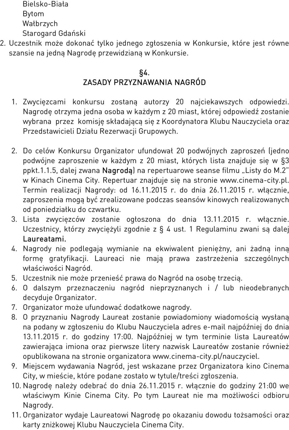 Nagrodę otrzyma jedna osoba w każdym z 20 miast, której odpowiedź zostanie wybrana przez komisję składającą się z Koordynatora Klubu Nauczyciela oraz Przedstawicieli Działu Rezerwacji Grupowych. 2. Do celów Konkursu Organizator ufundował 20 podwójnych zaproszeń (jedno podwójne zaproszenie w każdym z 20 miast, których lista znajduje się w 3 ppkt.