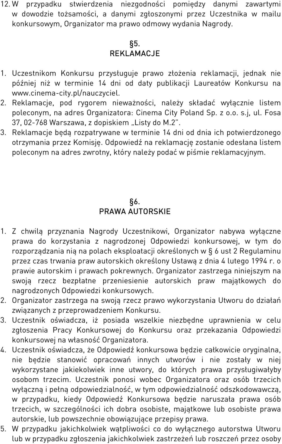 Reklamacje, pod rygorem nieważności, należy składać wyłącznie listem poleconym, na adres Organizatora: Cinema City Poland Sp. z o.o. s.j, ul. Fosa 37