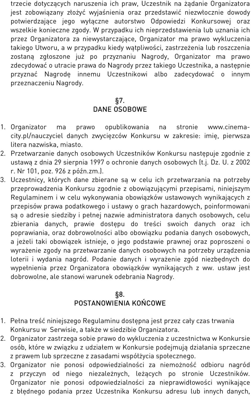 W przypadku ich nieprzedstawienia lub uznania ich przez Organizatora za niewystarczające, Organizator ma prawo wykluczenia takiego Utworu, a w przypadku kiedy wątpliwości, zastrzeżenia lub roszczenia