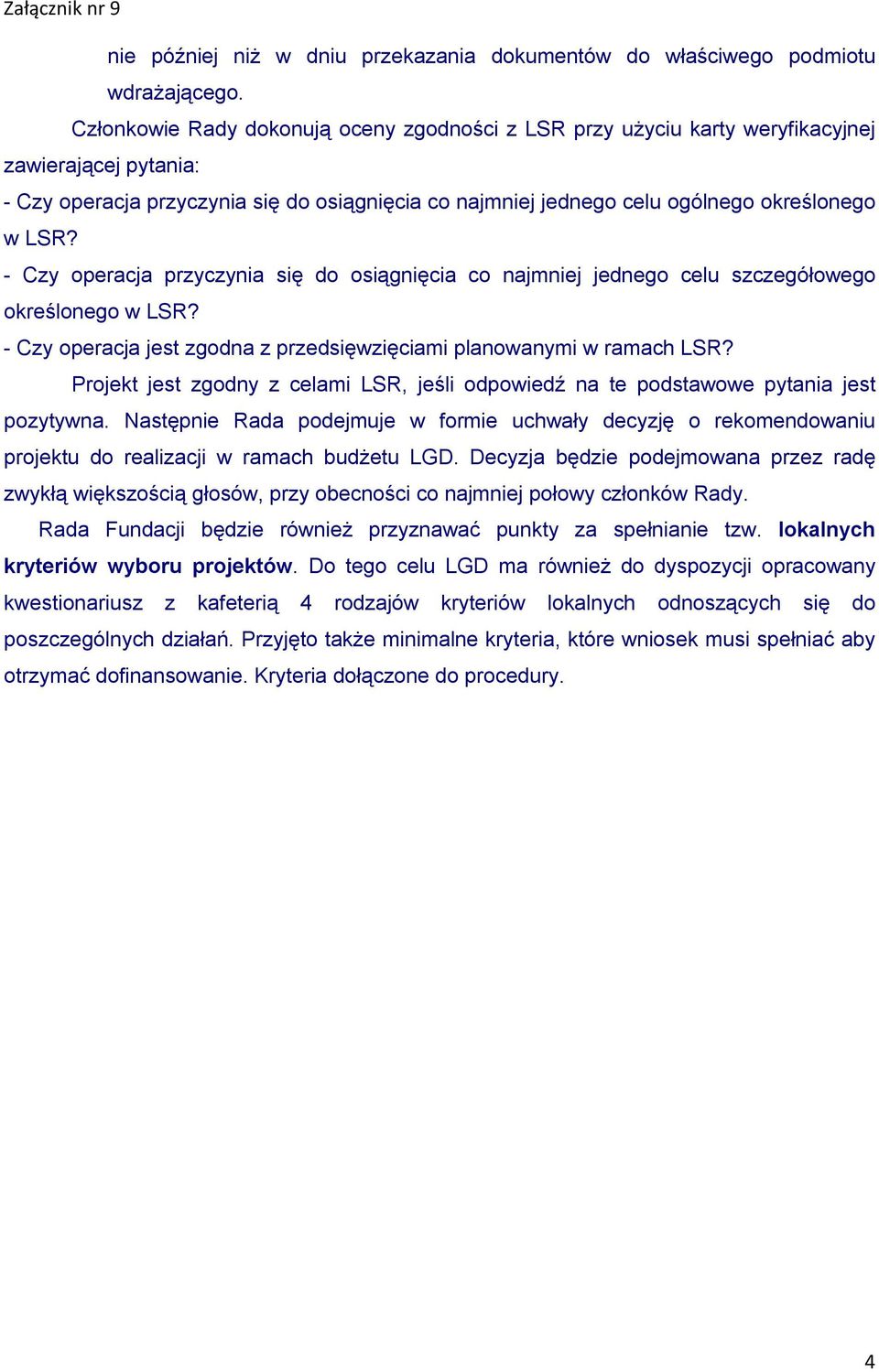 - Czy operacja przyczynia się do osiągnięcia co najmniej jednego celu szczegółowego określonego w LSR? - Czy operacja jest zgodna z przedsięwzięciami planowanymi w ramach LSR?