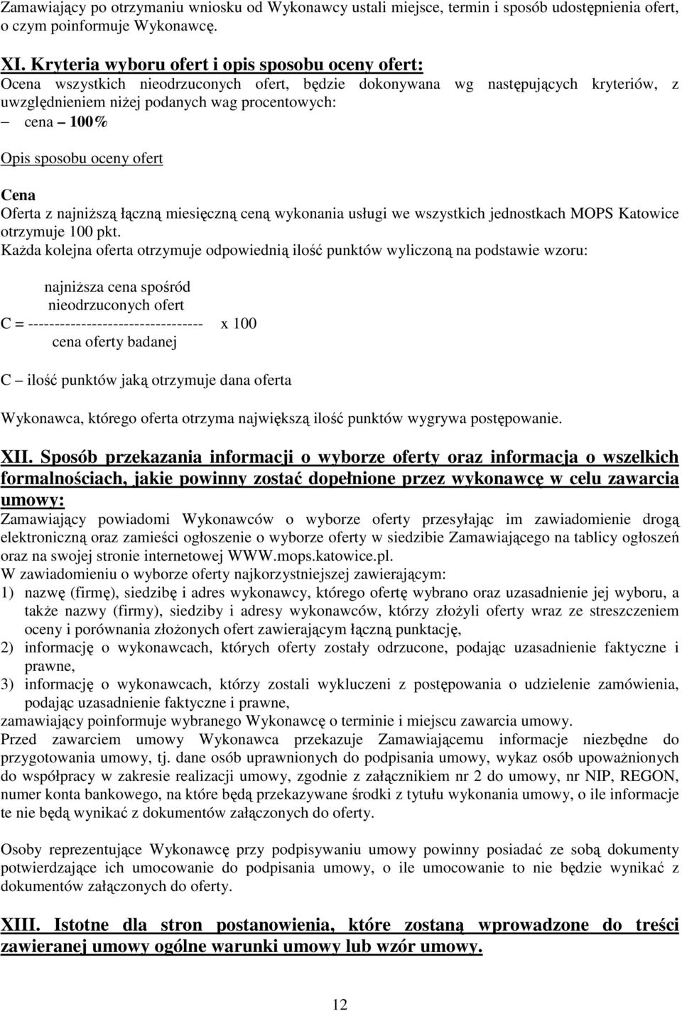 sposobu oceny ofert Cena Oferta z najniższą łączną miesięczną ceną wykonania usługi we wszystkich jednostkach MOPS Katowice otrzymuje 100 pkt.