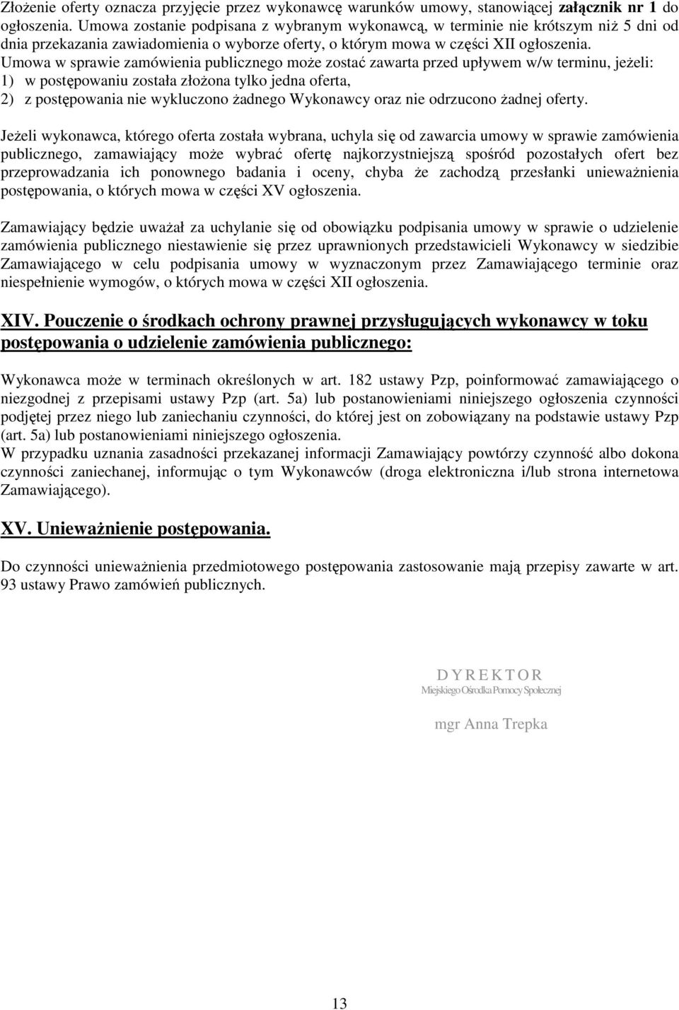 Umowa w sprawie zamówienia publicznego może zostać zawarta przed upływem w/w terminu, jeżeli: 1) w postępowaniu została złożona tylko jedna oferta, 2) z postępowania nie wykluczono żadnego Wykonawcy