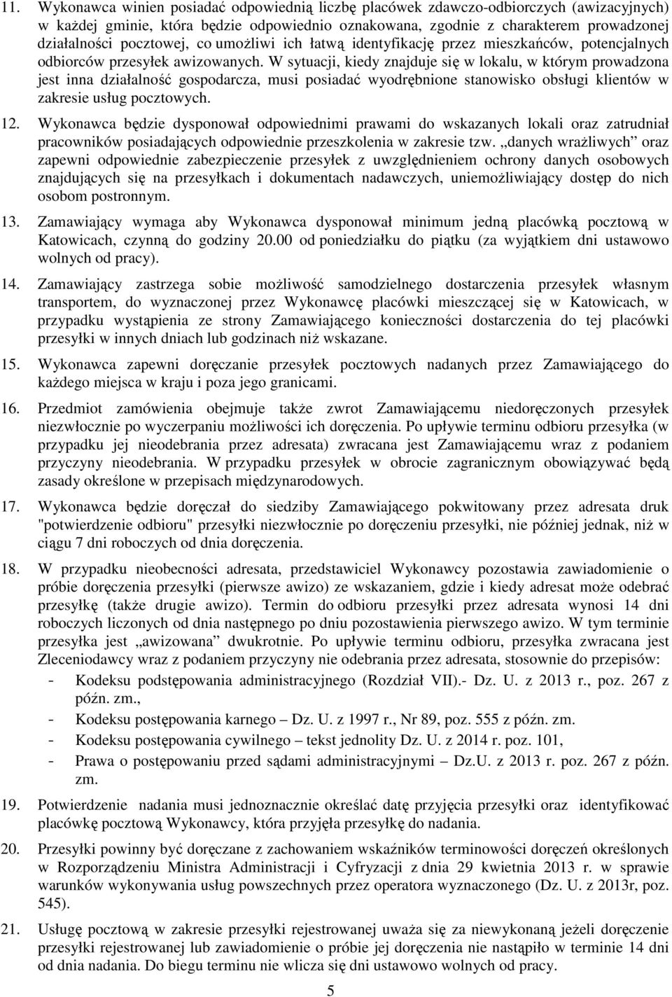 W sytuacji, kiedy znajduje się w lokalu, w którym prowadzona jest inna działalność gospodarcza, musi posiadać wyodrębnione stanowisko obsługi klientów w zakresie usług pocztowych. 12.