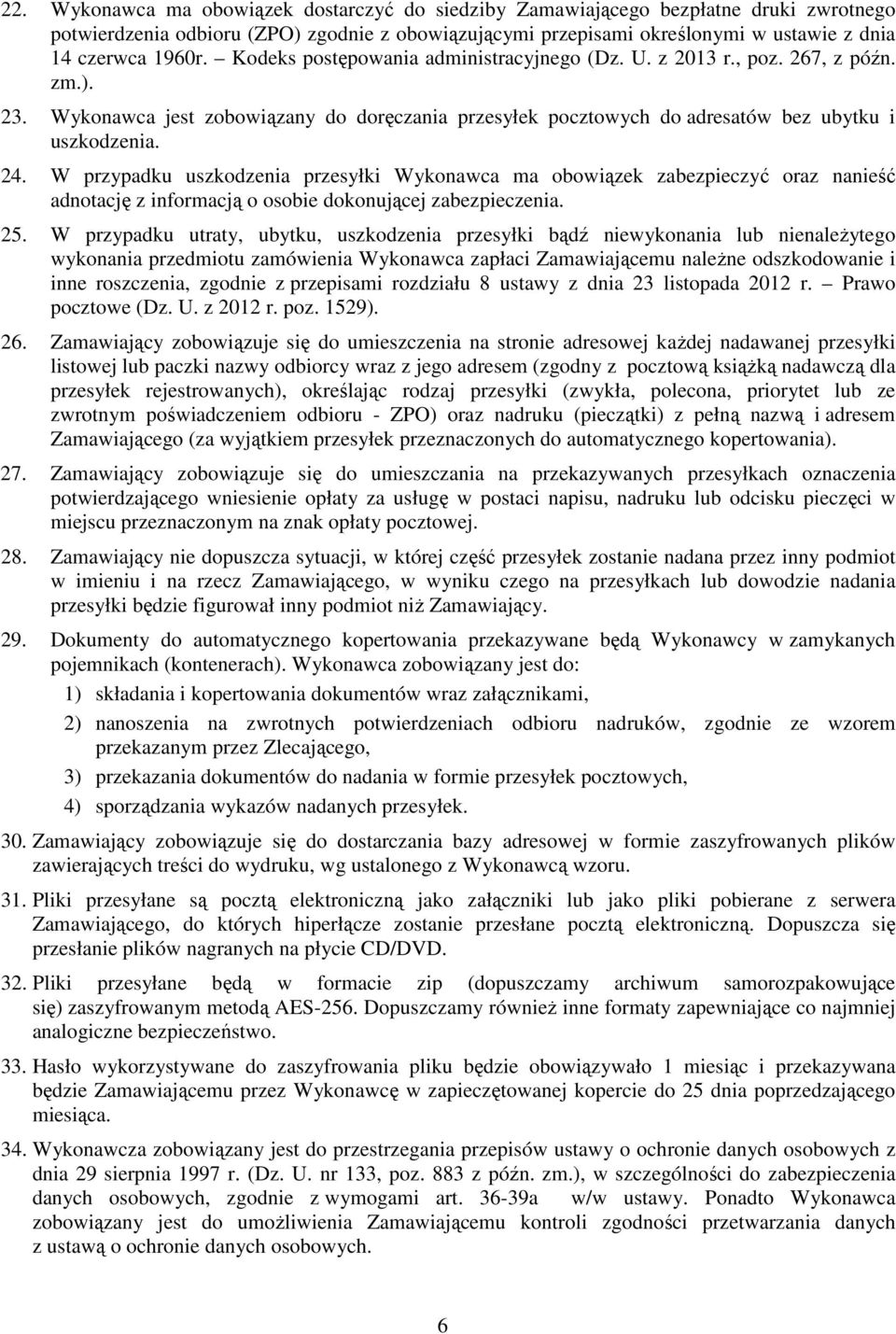 W przypadku uszkodzenia przesyłki Wykonawca ma obowiązek zabezpieczyć oraz nanieść adnotację z informacją o osobie dokonującej zabezpieczenia. 25.