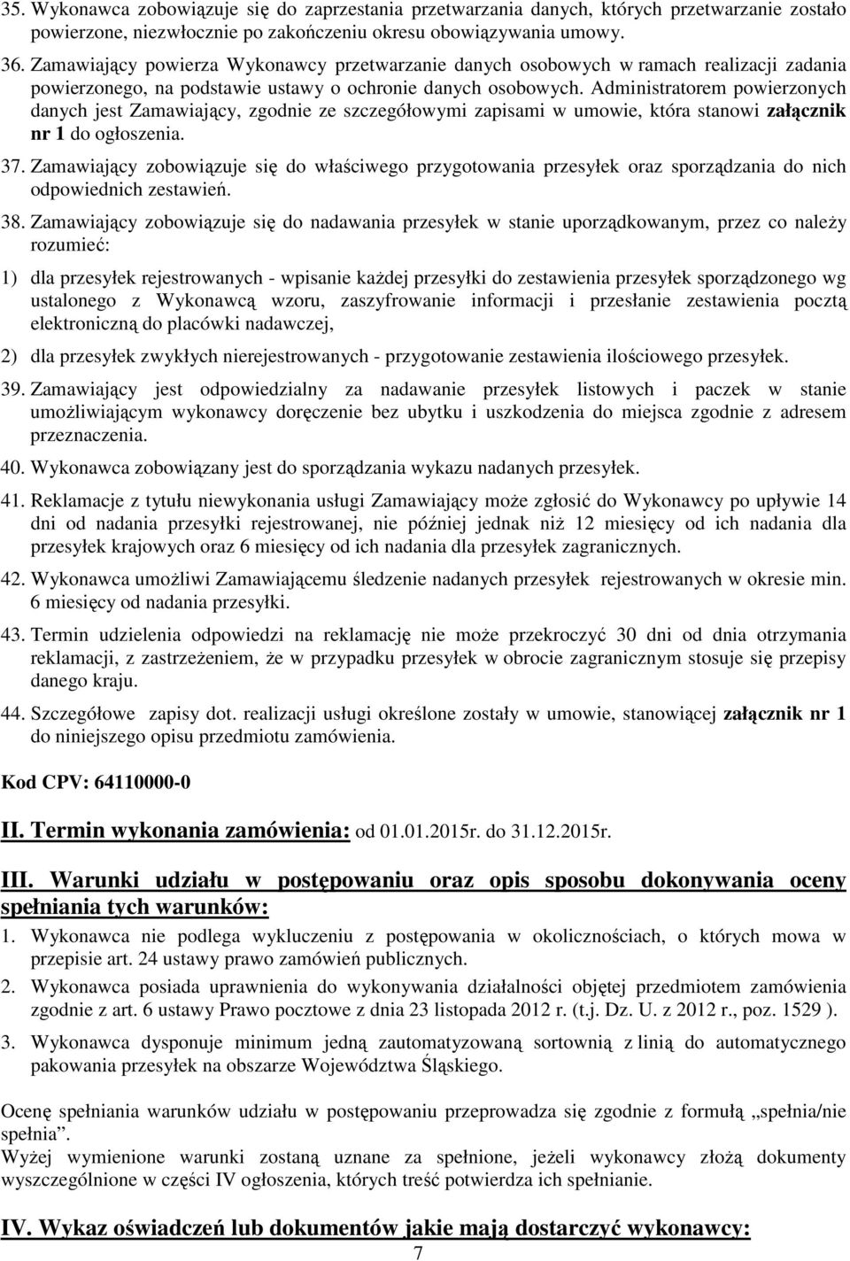 Administratorem powierzonych danych jest Zamawiający, zgodnie ze szczegółowymi zapisami w umowie, która stanowi załącznik nr 1 do ogłoszenia. 37.