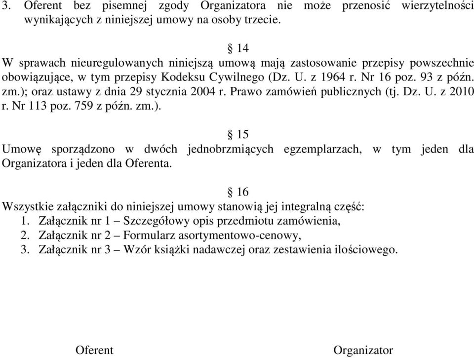 ); oraz ustawy z dnia 29 stycznia 2004 r. Prawo zamówień publicznych (tj. Dz. U. z 200 r. Nr 3 poz. 79 z późn. zm.). Umowę sporządzono w dwóch jednobrzmiących egzemplarzach, w tym jeden dla Organizatora i jeden dla Oferenta.