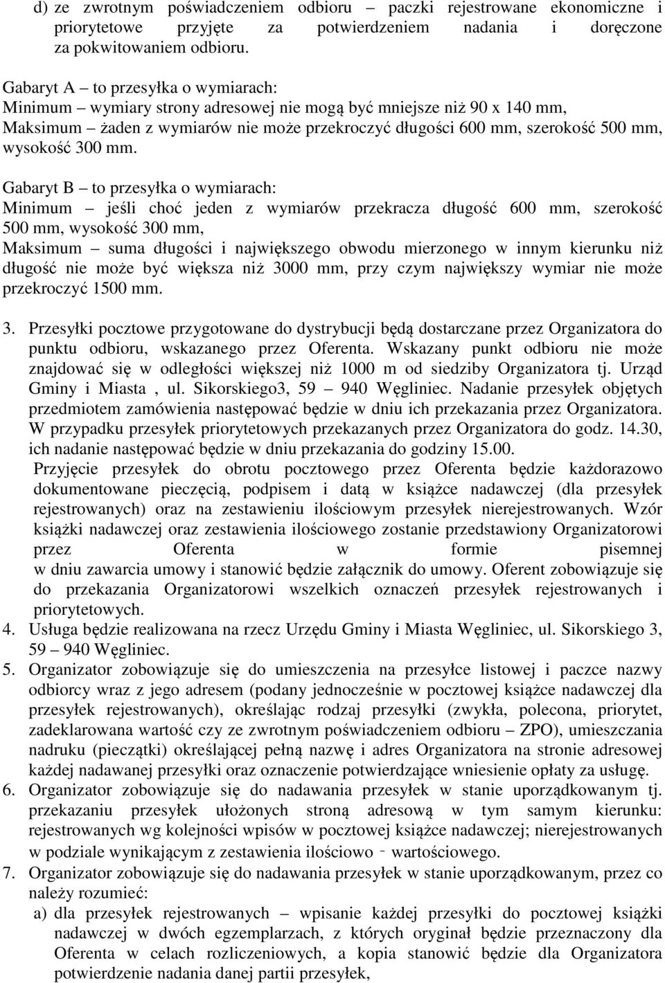 Gabaryt B to przesyłka o wymiarach: Minimum jeśli choć jeden z wymiarów przekracza długość 00 mm, szerokość 00 mm, wysokość 300 mm, Maksimum suma długości i największego obwodu mierzonego w innym