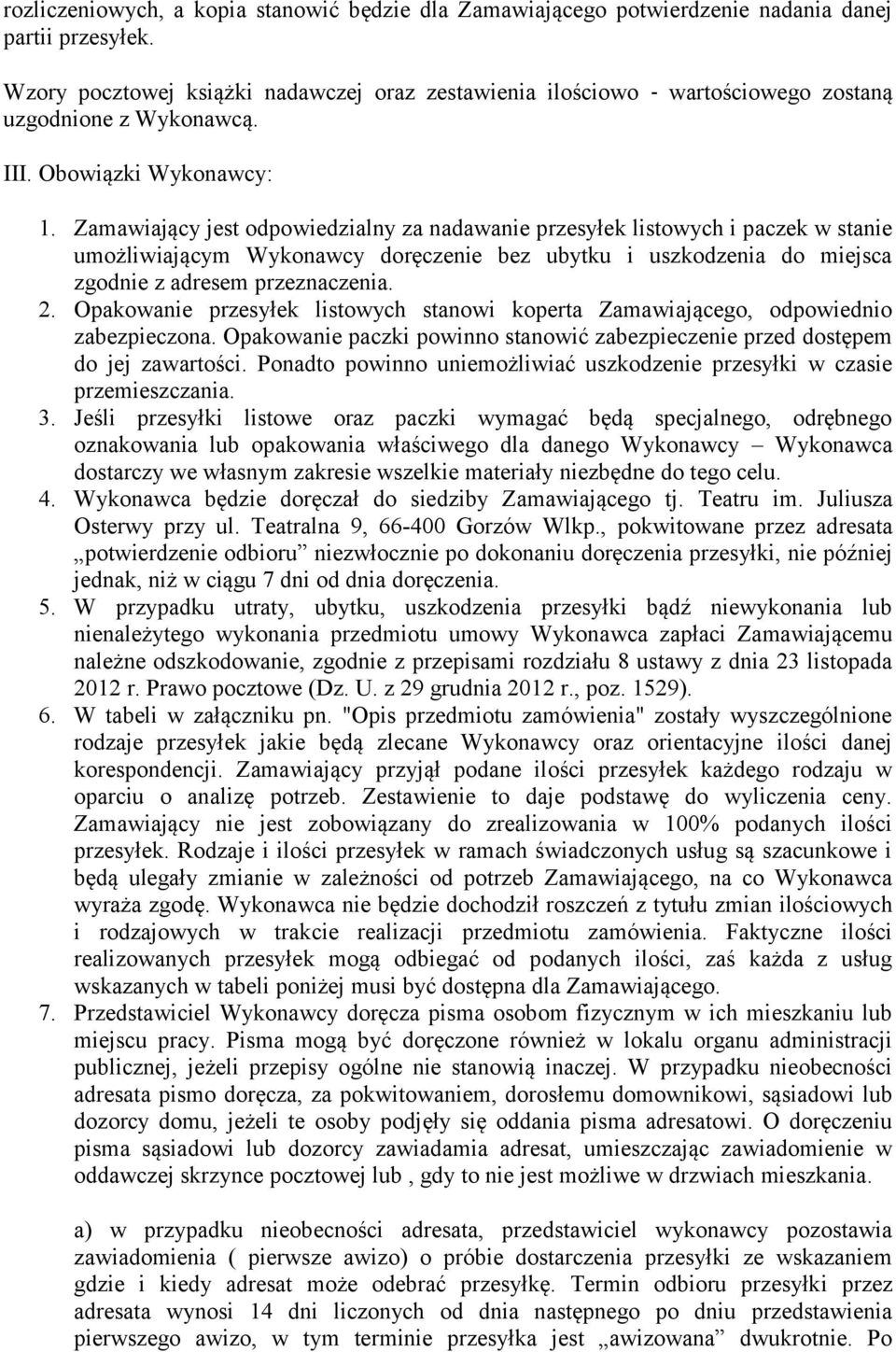 Zamawiający jest odpowiedzialny za nadawanie przesyłek listowych i paczek w stanie umożliwiającym Wykonawcy doręczenie bez ubytku i uszkodzenia do miejsca zgodnie z adresem przeznaczenia. 2.