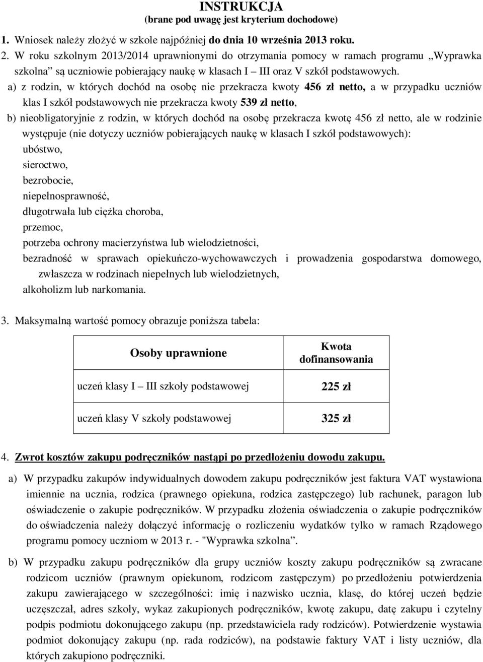 a) z rodzin, w których dochód na osobę nie przekracza kwoty 456 zł netto, a w przypadku uczniów klas I szkół podstawowych nie przekracza kwoty 539 zł netto, b) nieobligatoryjnie z rodzin, w których