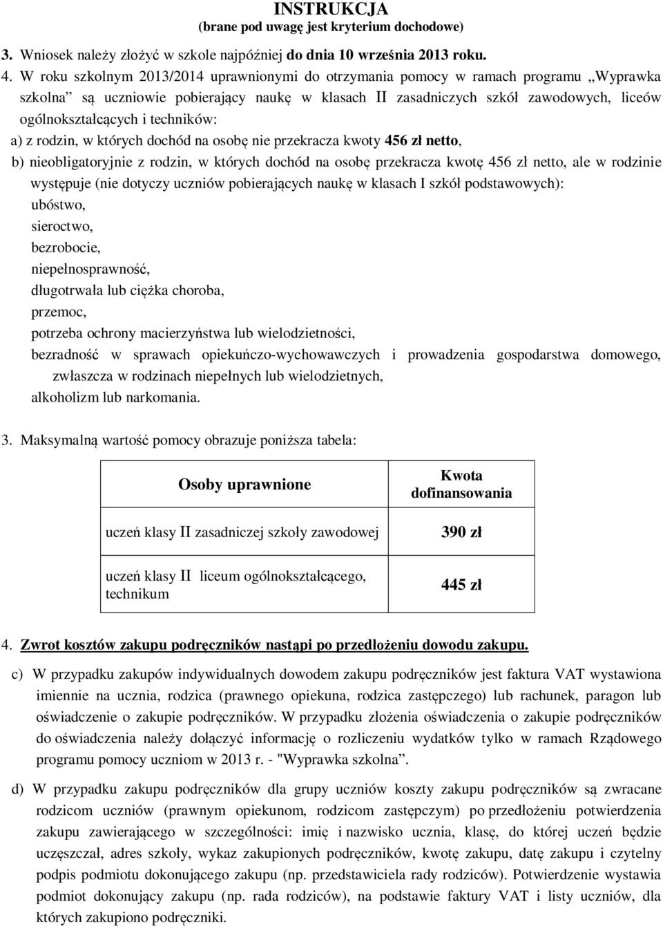 techników: a) z rodzin, w których dochód na osobę nie przekracza kwoty 456 zł netto, b) nieobligatoryjnie z rodzin, w których dochód na osobę przekracza kwotę 456 zł netto, ale w rodzinie występuje