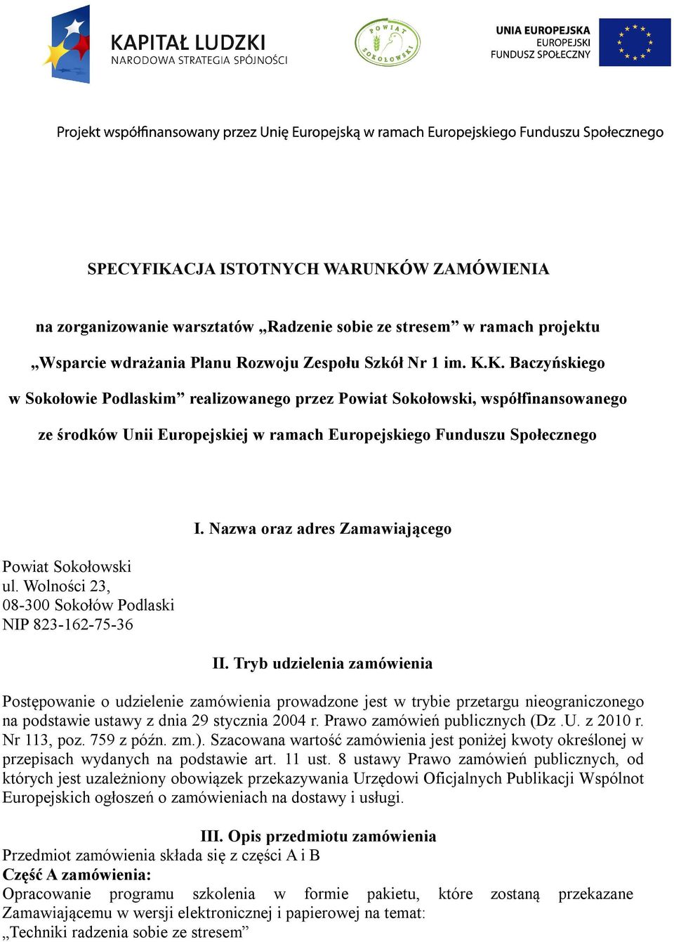 Tryb udzielenia zamówienia Postępowanie o udzielenie zamówienia prowadzone jest w trybie przetargu nieograniczonego na podstawie ustawy z dnia 29 stycznia 2004 r. Prawo zamówień publicznych (Dz.U.