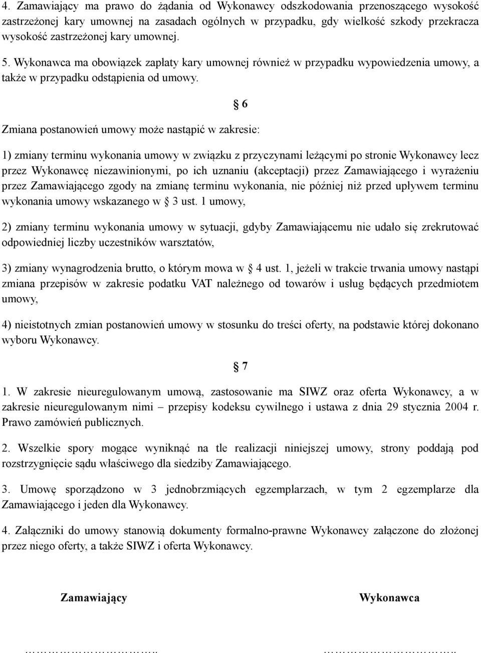 6 Zmiana postanowień umowy może nastąpić w zakresie: 1) zmiany terminu wykonania umowy w związku z przyczynami leżącymi po stronie Wykonawcy lecz przez Wykonawcę niezawinionymi, po ich uznaniu